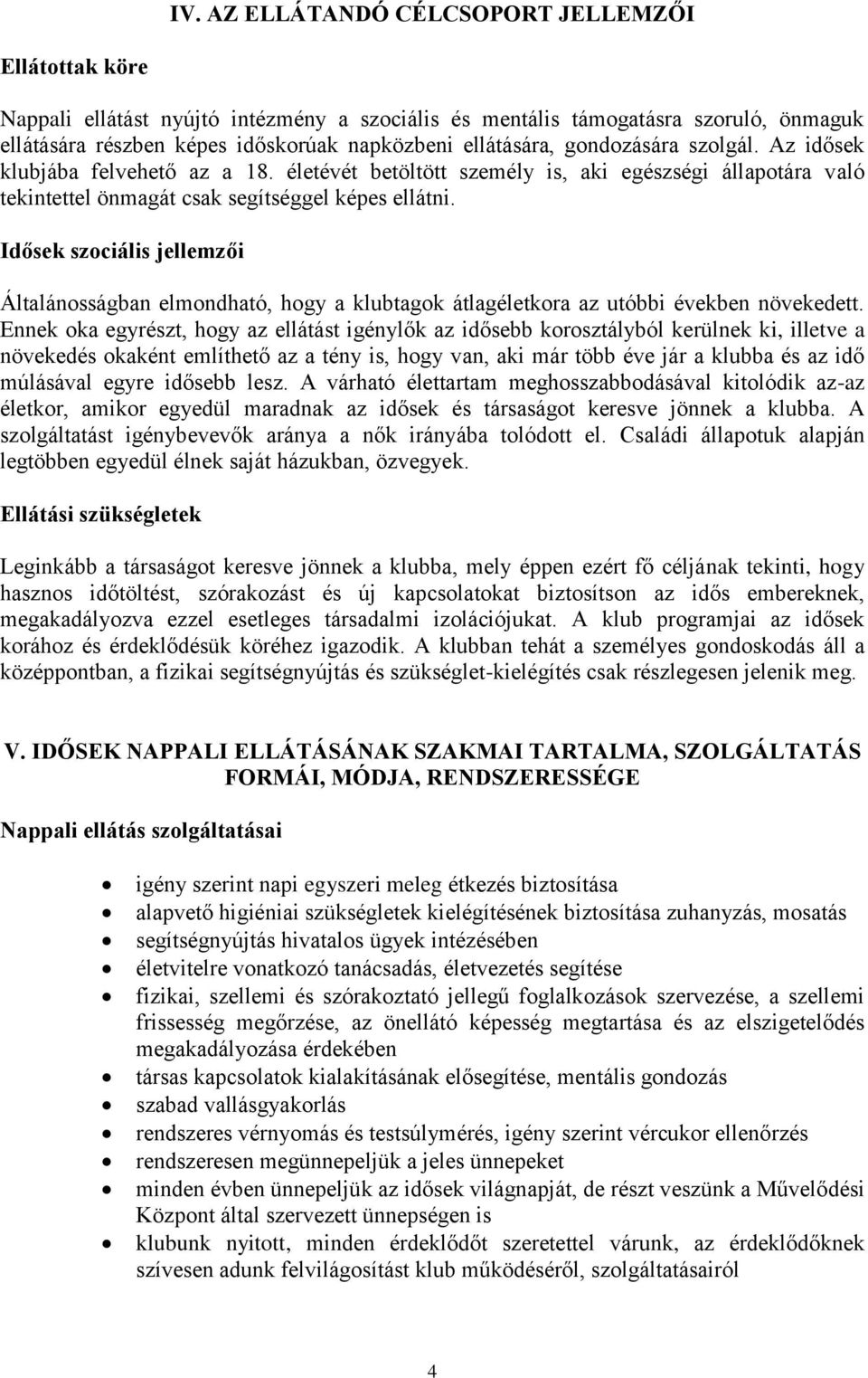 Idősek szociális jellemzői Általánosságban elmondható, hogy a klubtagok átlagéletkora az utóbbi években növekedett.