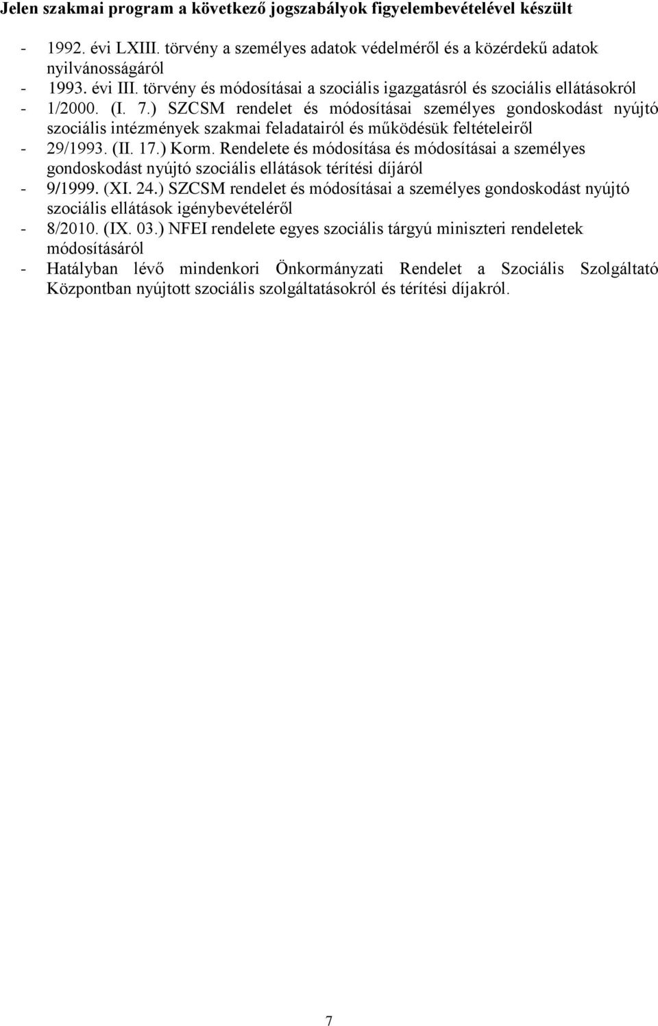 ) SZCSM rendelet és módosításai személyes gondoskodást nyújtó szociális intézmények szakmai feladatairól és működésük feltételeiről - 29/1993. (II. 17.) Korm.