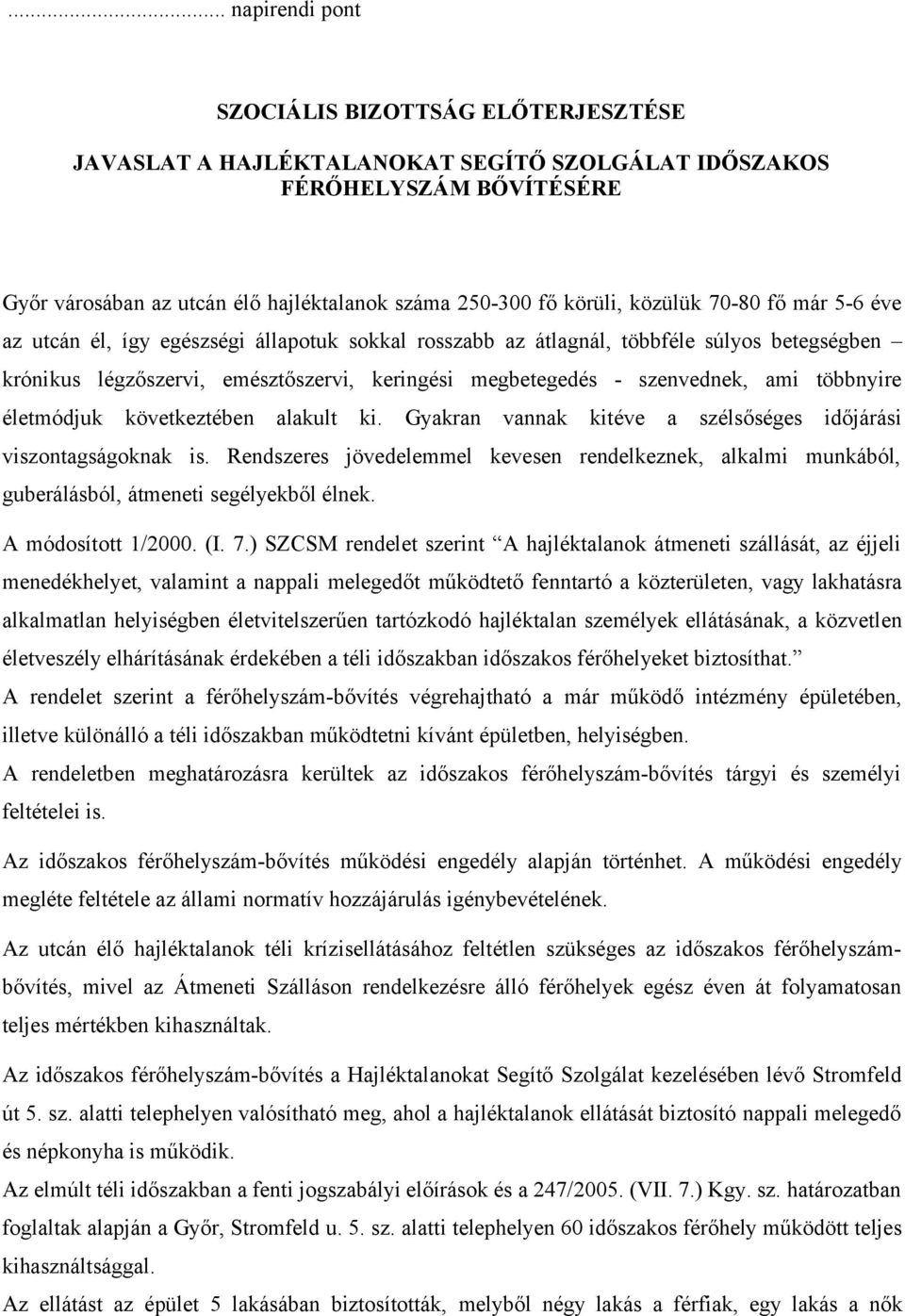 ami többnyire életmódjuk következtében alakult ki. Gyakran vannak kitéve a szélsőséges időjárási viszontagságoknak is.