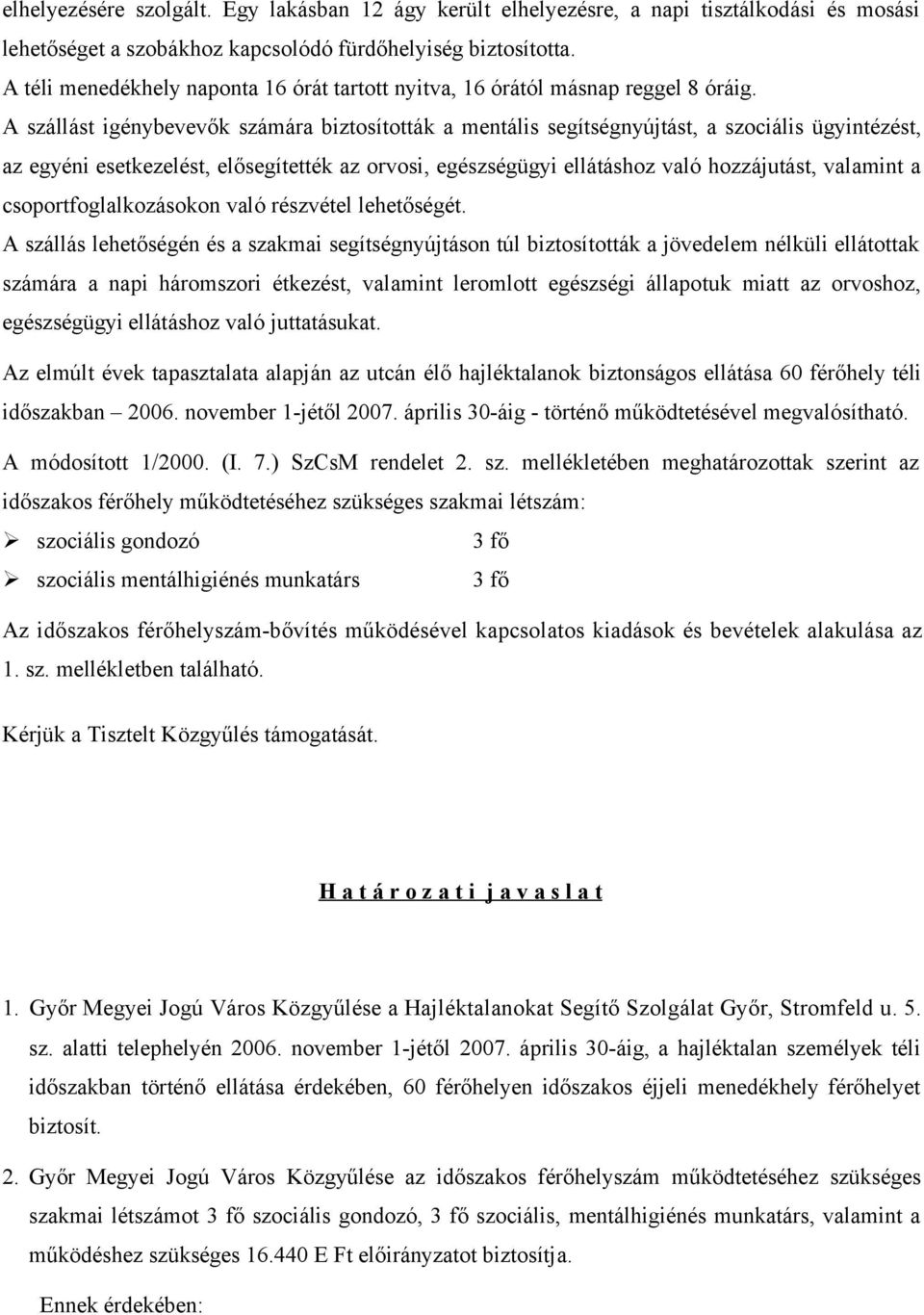 A szállást igénybevevők számára biztosították a mentális segítségnyújtást, a szociális ügyintézést, az egyéni esetkezelést, elősegítették az orvosi, egészségügyi ellátáshoz való hozzájutást, valamint
