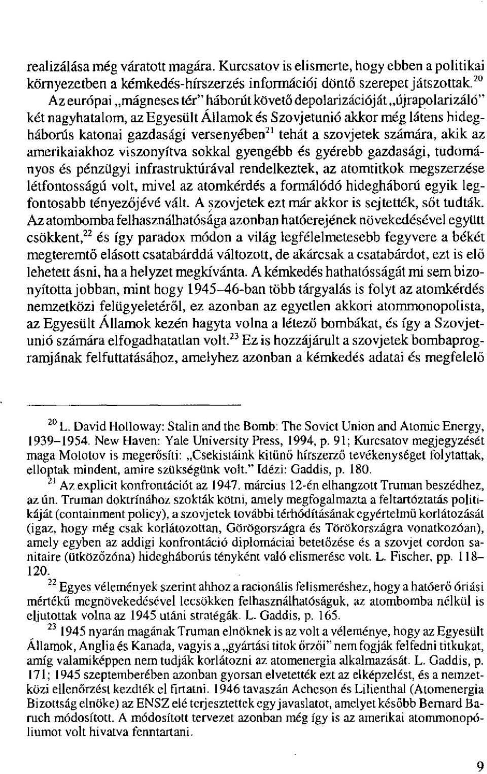 szovjetek számára, akik az amerikaiakhoz viszonyítva sokkal gyengébb és gyérebb gazdasági, tudományos és pénzügyi infrastruktúrával rendelkeztek, az atomtitkok megszerzése létfontosságú volt, mivel