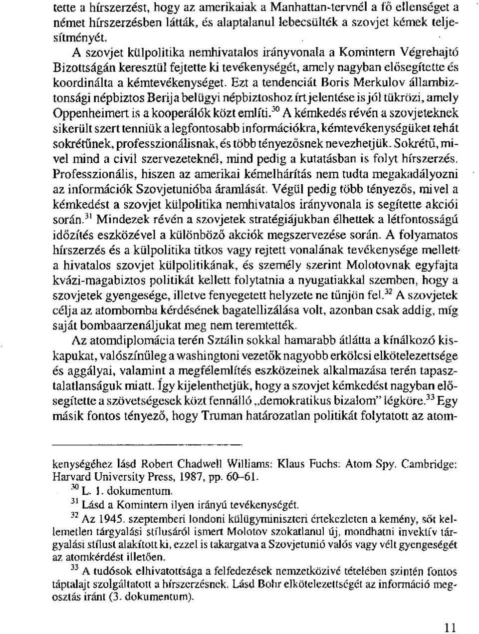 Ezt a tendenciát Boris Merkulov állambiztonsági népbiztos Berij a belügyi népbiztoshoz írt jelentése is jól tükrözi, amely Oppenheimert is a kooperálok közt említi.