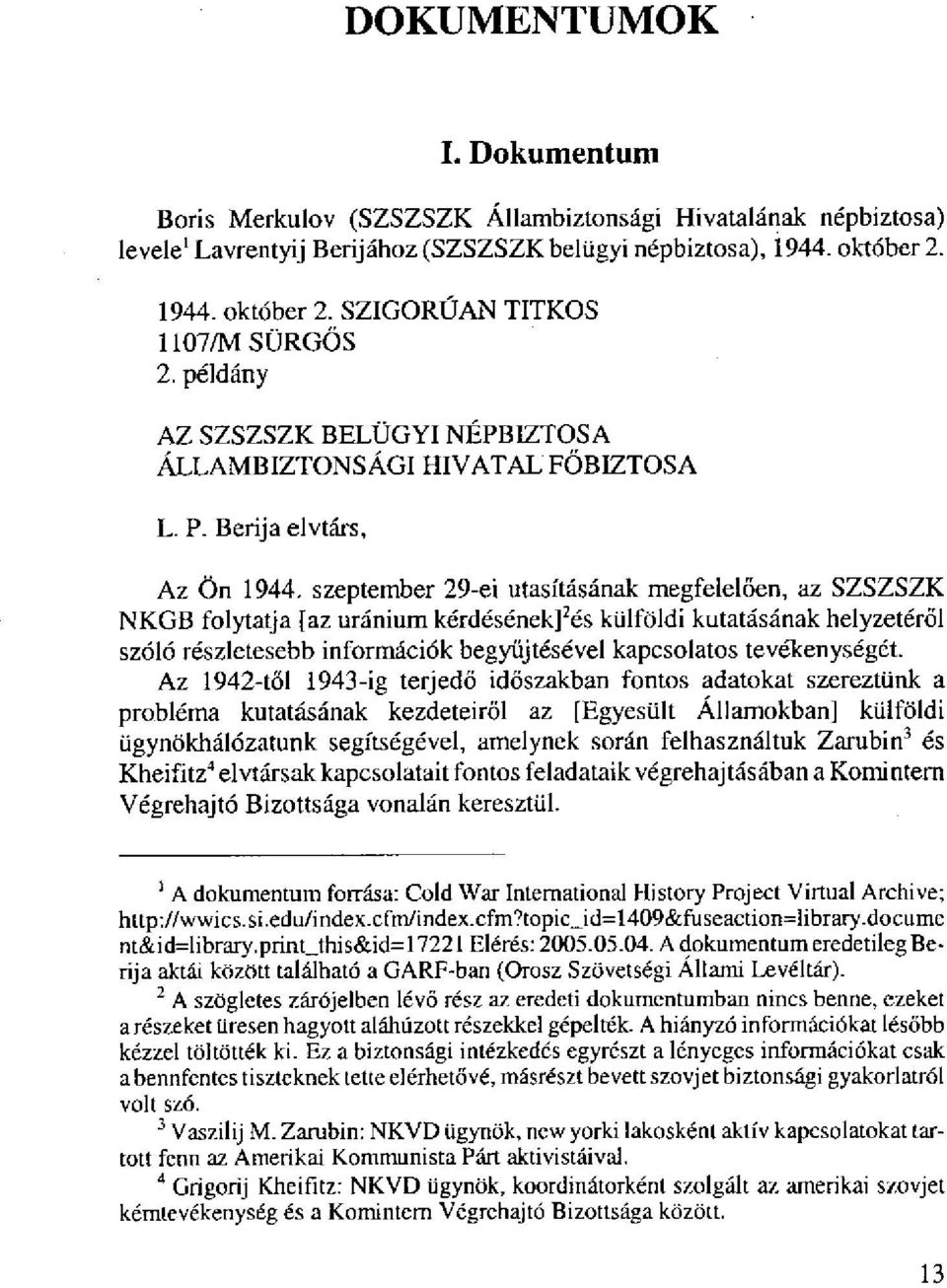 szeptember 29-ei utasításának megfelelően, az SZSZSZK NKGB folytatja [az uránium kérdésének] 2 és külföldi kutatásának helyzetéről szóló részletesebb információk begyűjtésével kapcsolatos
