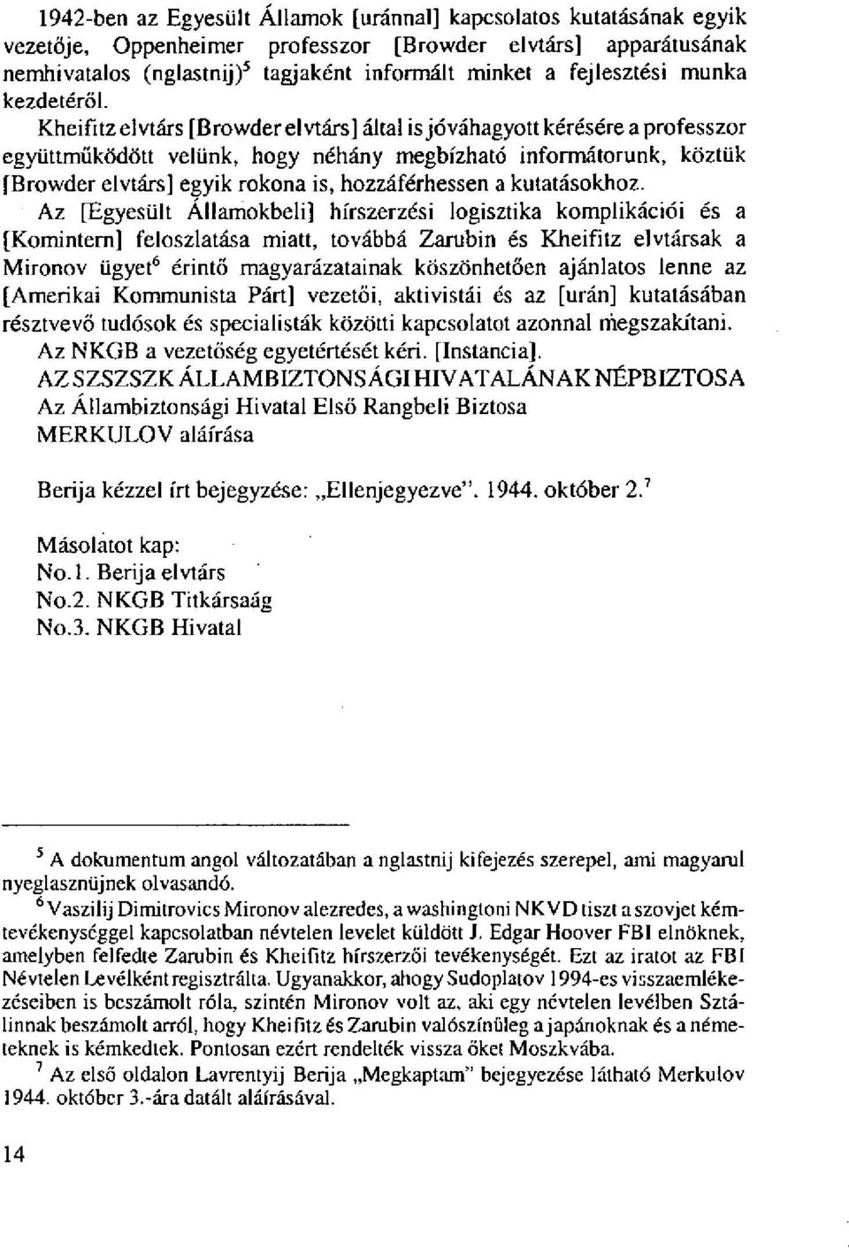 Kheifitz elvtárs [Browder elvtárs] által is jóváhagyott kérésére a professzor együttműködött velünk, hogy néhány megbízható informátorunk, köztük [Browder elvtárs] egyik rokona is, hozzáférhessen a