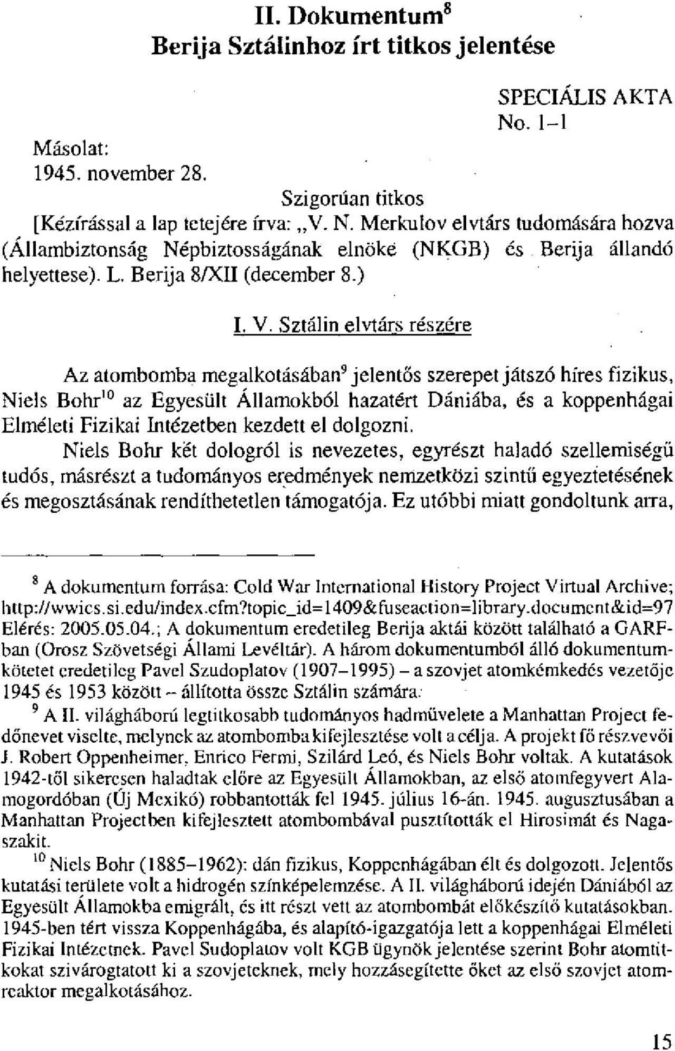 Sztálin elvtárs részére Az atombomba megalkotásában 9 jelentős szerepet játszó híres fizikus, Niels Bohr 10 az Egyesült Államokból hazatért Dániába, és a koppenhágai Elméleti Fizikai Intézetben