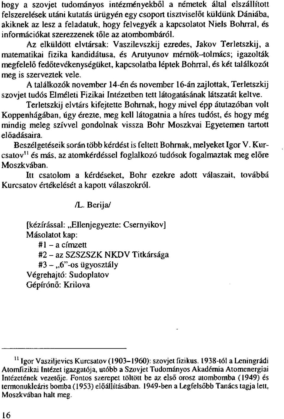 Az elküldött elvtársak: Vaszilevszkij ezredes, Jakov Terletszkij, a matematikai fizika kandidátusa, és Arutyunov mérnök-tolmács; igazolták megfelelő fedőtevékenységüket, kapcsolatba léptek Bohrral,