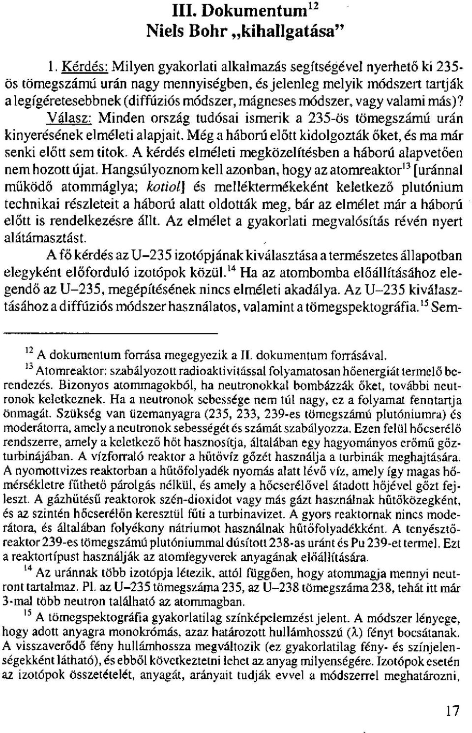 vagy valami más)? Válasz: Minden ország tudósai ismerik a 235-ös tömegszámú urán kinyerésének elméleti alapjait. Még a háború előtt kidolgozták őket, és ma már senki előtt sem titok.