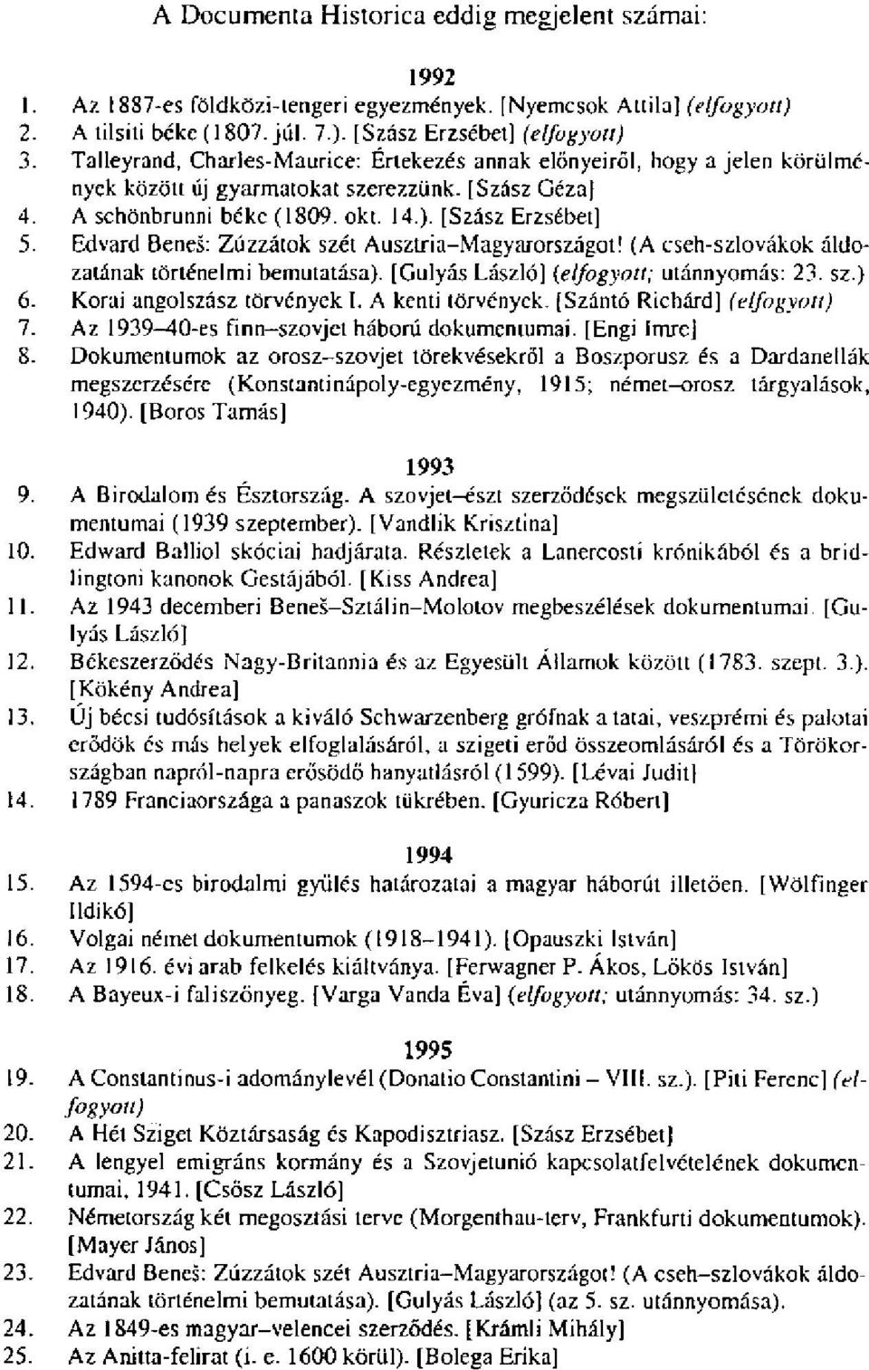 Edvard Benes: Zúzzátok szét Ausztria-Magyarországot! (A cseh-szlovákok áldozatának történelmi bemutatása). [Gulyás László] (elfogyott; utánnyomás: 23. sz.) 6. Korai angolszász törvények I.