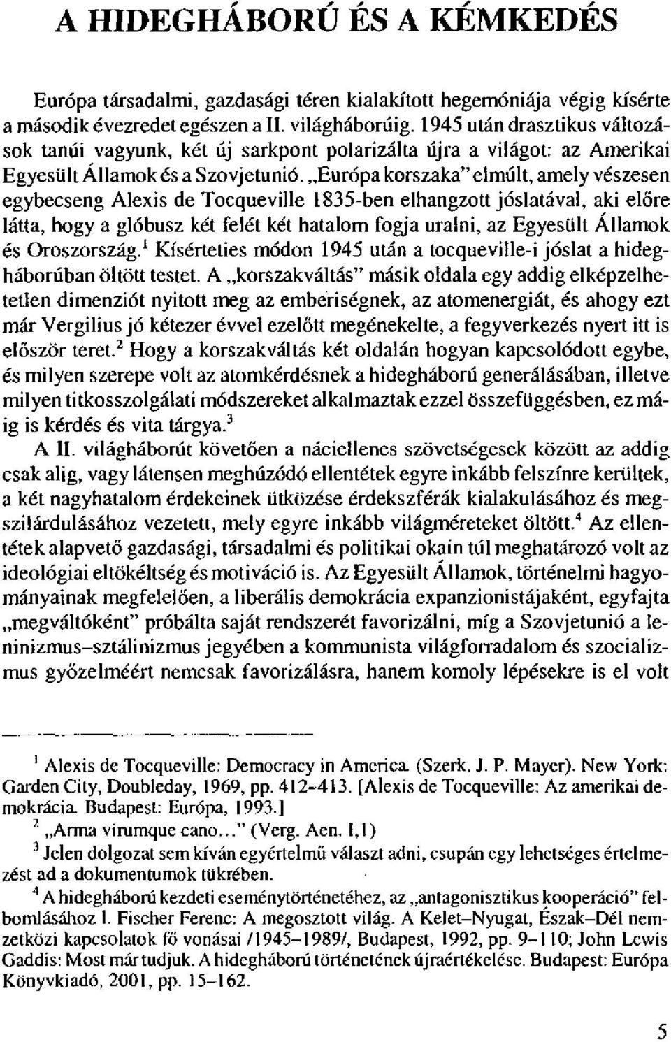 Európa korszaka" elmúlt, amely vészesen egybecseng Alexis de Tocqueville 1835-ben elhangzott jóslatával, aki előre látta, hogy a glóbusz két felét két hatalom fogja uralni, az Egyesült Államok és
