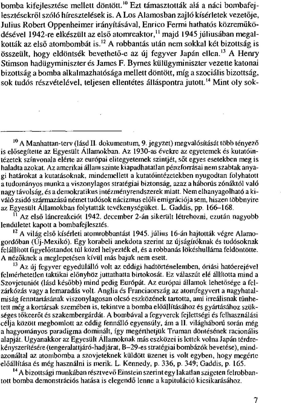 az első atombombát is. 12 A robbantás után nem sokkal két bizottság is összeült, hogy eldöntsék bevethető-e az új fegyver Japán ellen. 13 A Henry Stimson hadügyminiszter és James F.