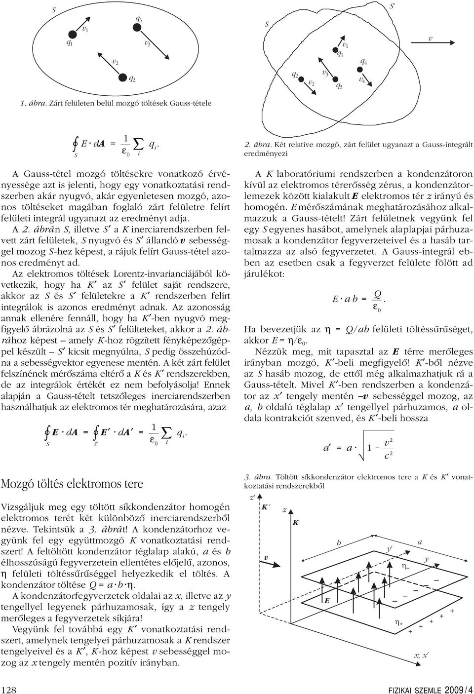 Két relatíve mozgó, zárt felület ugyanazt a Gauss-integrált eredményezi A Gauss-tétel mozgó töltésekre vonatkozó érvényessége azt is jelenti, hogy egy vonatkoztatási rendszerben akár nyugvó, akár
