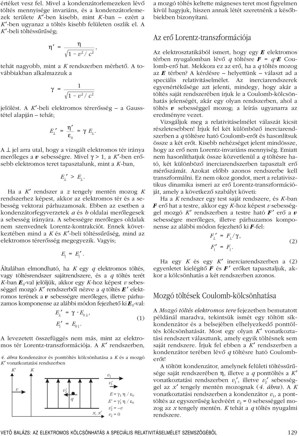 A to- vábbiakban alkalmazzuk a η = jelölést. A K -beli elektromos térerôsség a Gauss- tétel alapján tehát; γ = v 2 η 1 v 2 / c 2, q 1 1 v 2 / c 2 E = η ε 0 = γ E.