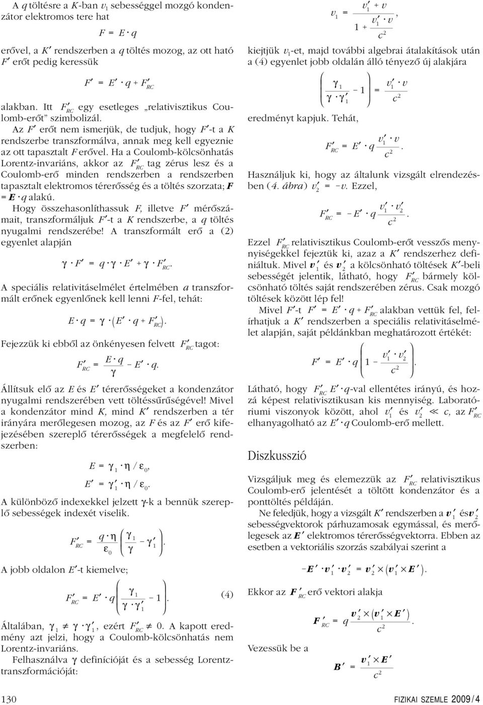 Ha a Coulomb-kölcsönhatás F RC Lorentz-invariáns, akkor az tag zérus lesz és a Coulomb-erô minden rendszerben a rendszerben tapasztalt elektromos térerôsség és a töltés szorzata; F = E q alakú.