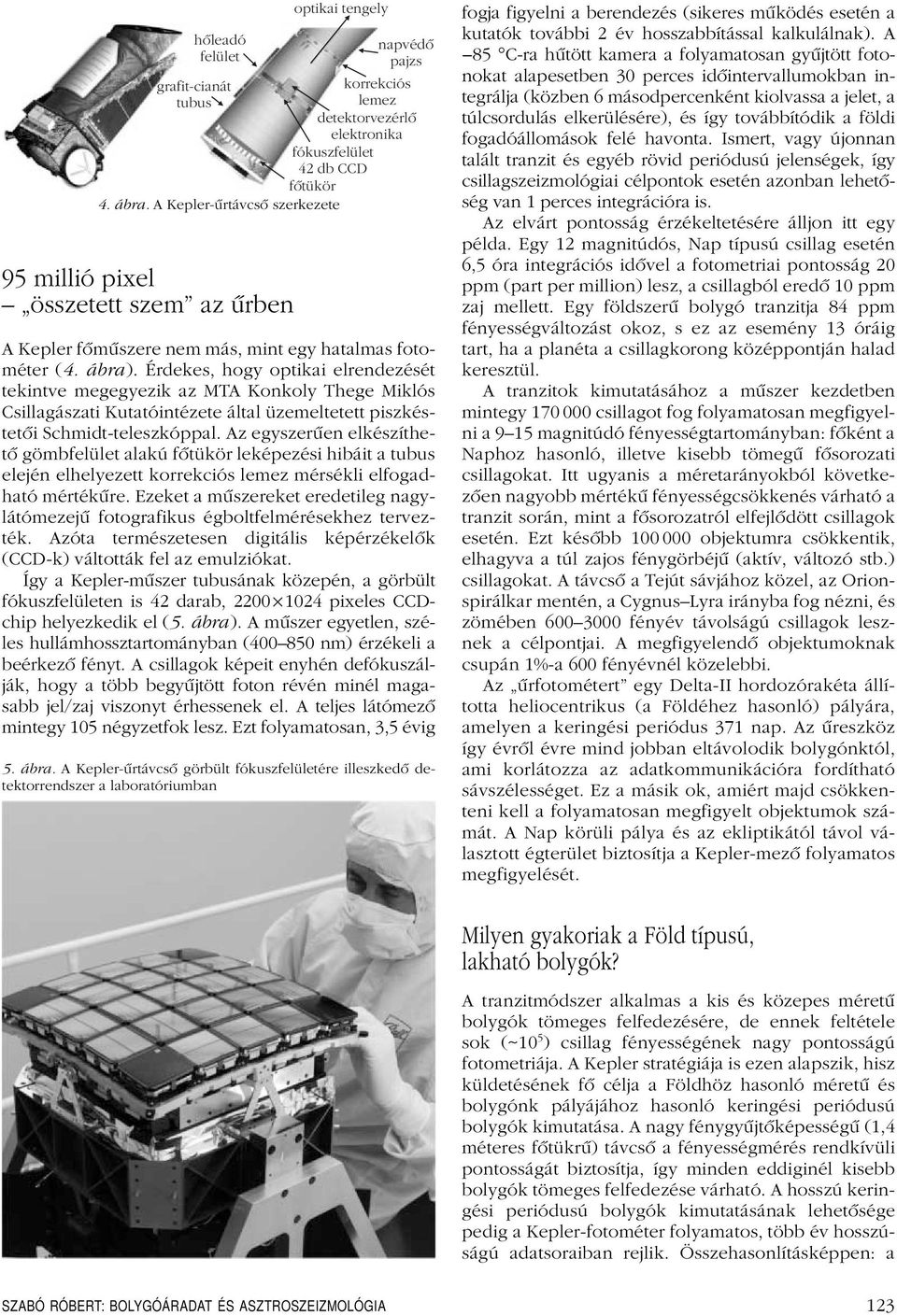 fotométer (4. ábra). Érdekes, hogy optikai elrendezését tekintve megegyezik az MTA Konkoly Thege Miklós Csillagászati Kutatóintézete által üzemeltetett piszkéstetôi Schmidt-teleszkóppal.
