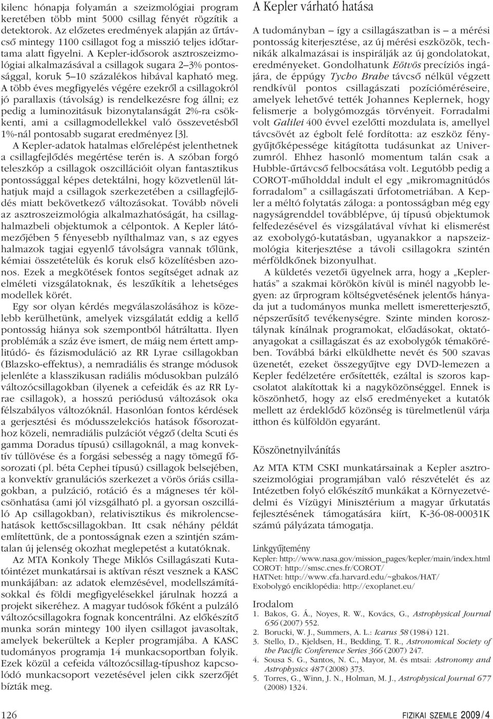 A Kepler-idôsorok asztroszeizmológiai alkalmazásával a csillagok sugara 23% pontossággal, koruk 510 százalékos hibával kapható meg.