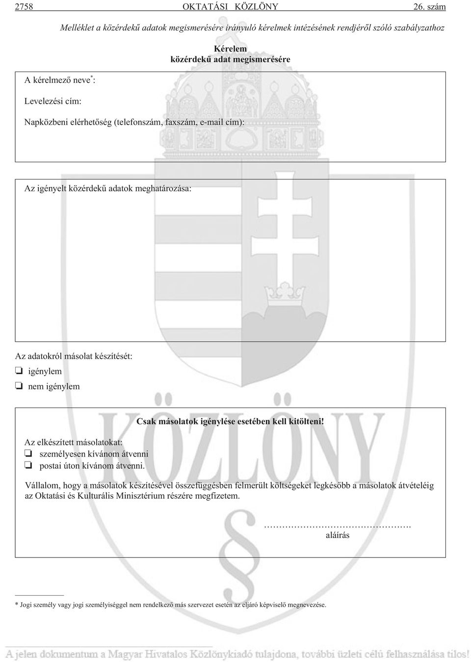 elérhetõség (telefonszám, faxszám, e-mail cím): Az igényelt közérdekû adatok meghatározása: Az adatokról másolat készítését: igénylem nem igénylem Az elkészített másolatokat: személyesen kívánom