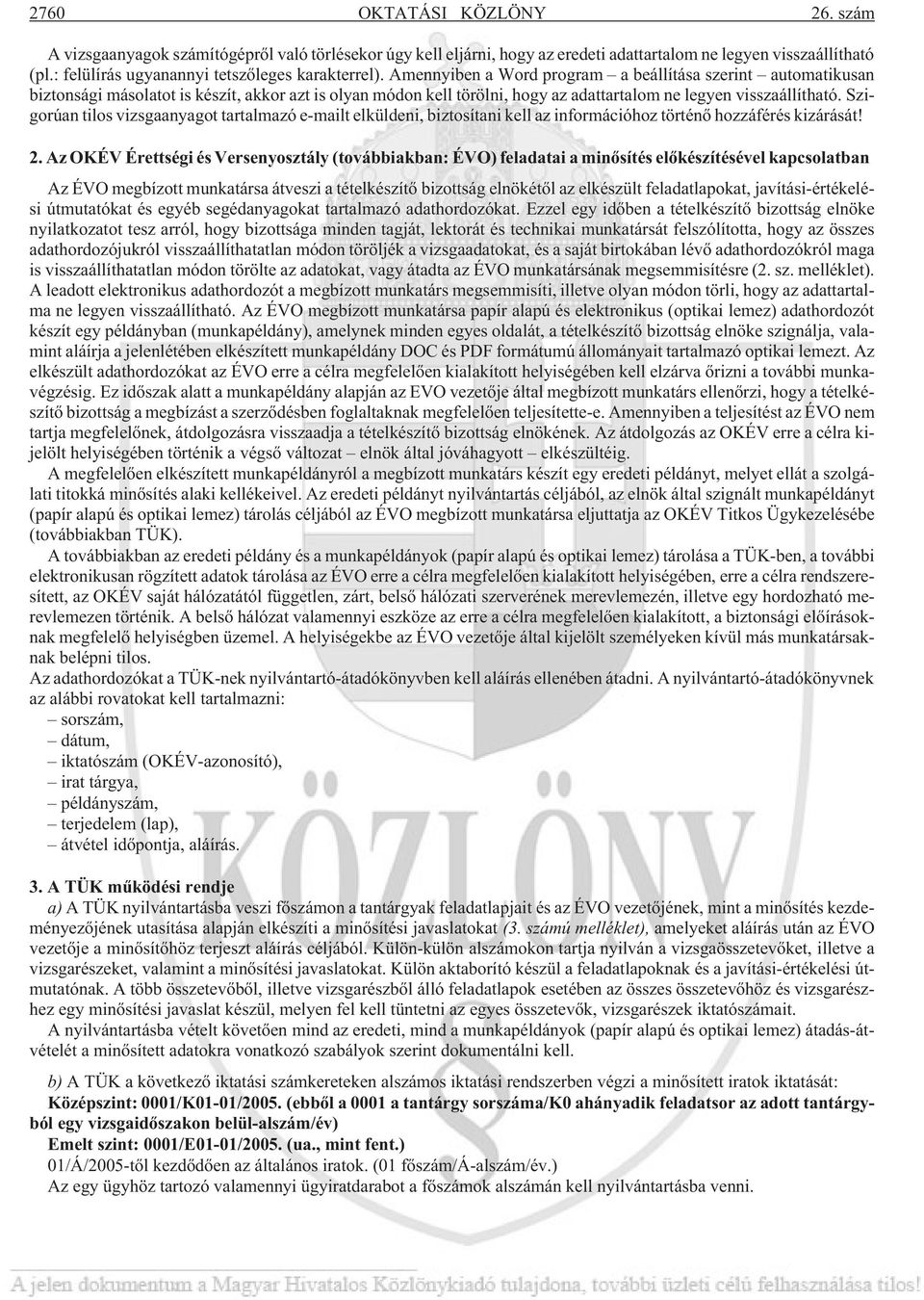 Amennyiben a Word program a beállítása szerint automatikusan biztonsági másolatot is készít, akkor azt is olyan módon kell törölni, hogy az adattartalom ne legyen visszaállítható.