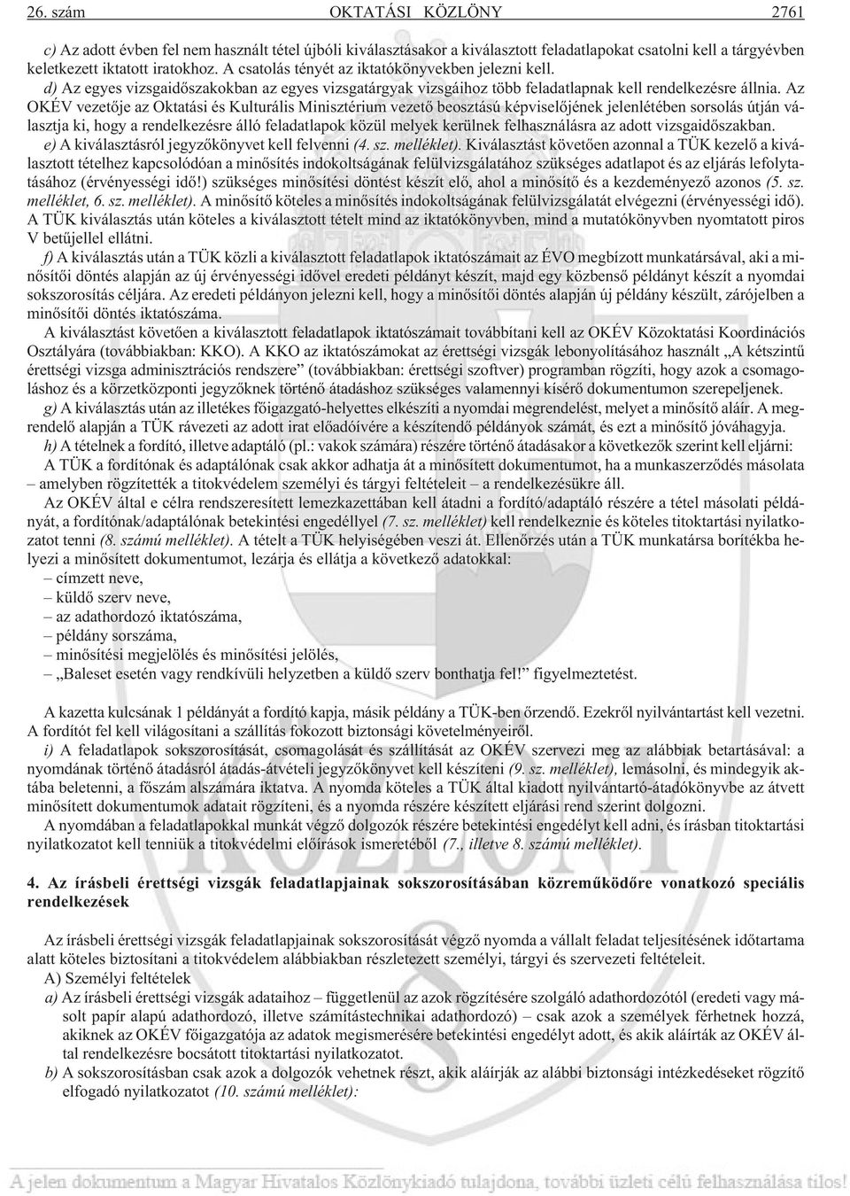 Az OKÉV vezetõje az Oktatási és Kulturális Minisztérium vezetõ beosztású képviselõjének jelenlétében sorsolás útján választja ki, hogy a rendelkezésre álló feladatlapok közül melyek kerülnek