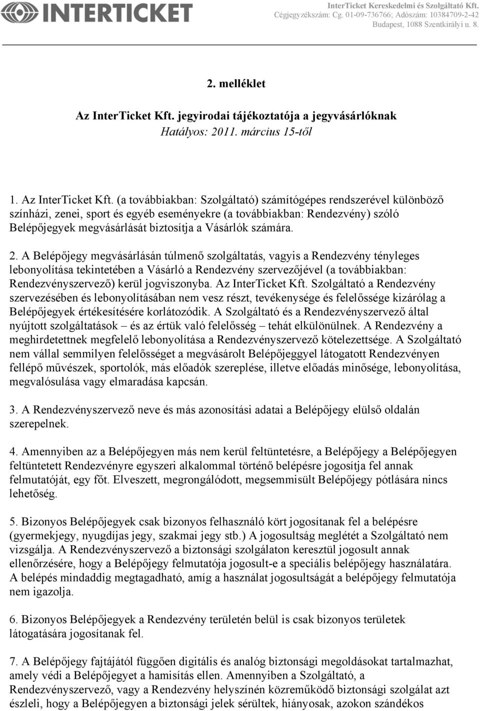 (a továbbiakban: Szolgáltató) számítógépes rendszerével különböző színházi, zenei, sport és egyéb eseményekre (a továbbiakban: Rendezvény) szóló Belépőjegyek megvásárlását biztosítja a Vásárlók