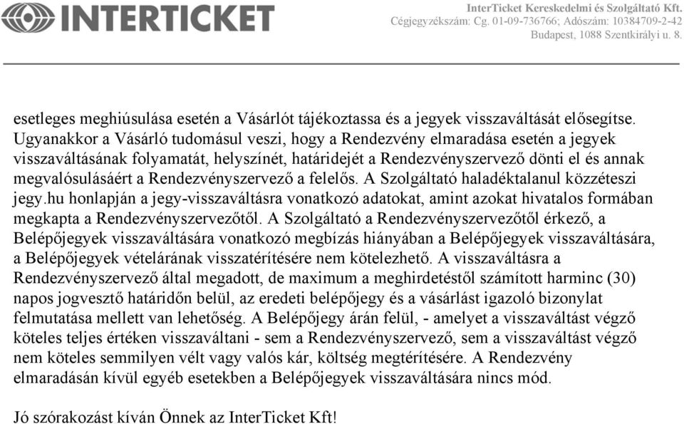 Rendezvényszervező a felelős. A Szolgáltató haladéktalanul közzéteszi jegy.hu honlapján a jegy-visszaváltásra vonatkozó adatokat, amint azokat hivatalos formában megkapta a Rendezvényszervezőtől.