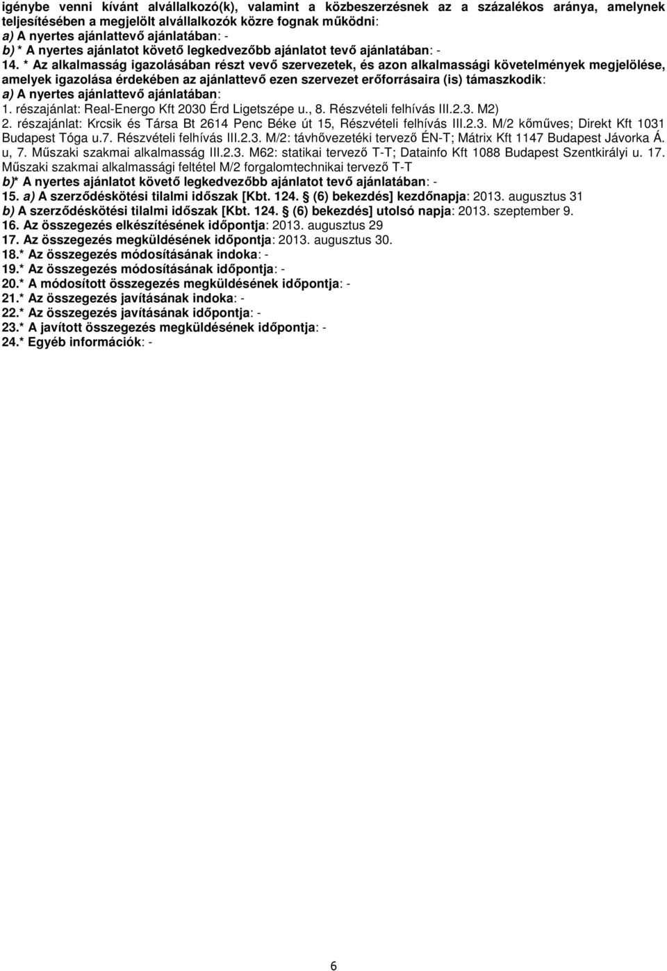 * Az alkalmasság igazolásában rész vevő szervezeek, és azon alkalmassági köveelmények megjelölése, amelyek igazolása érdekében az ajánlaevő ezen szerveze erőforrásaira (is) ámaszkodik: a) A nyeres
