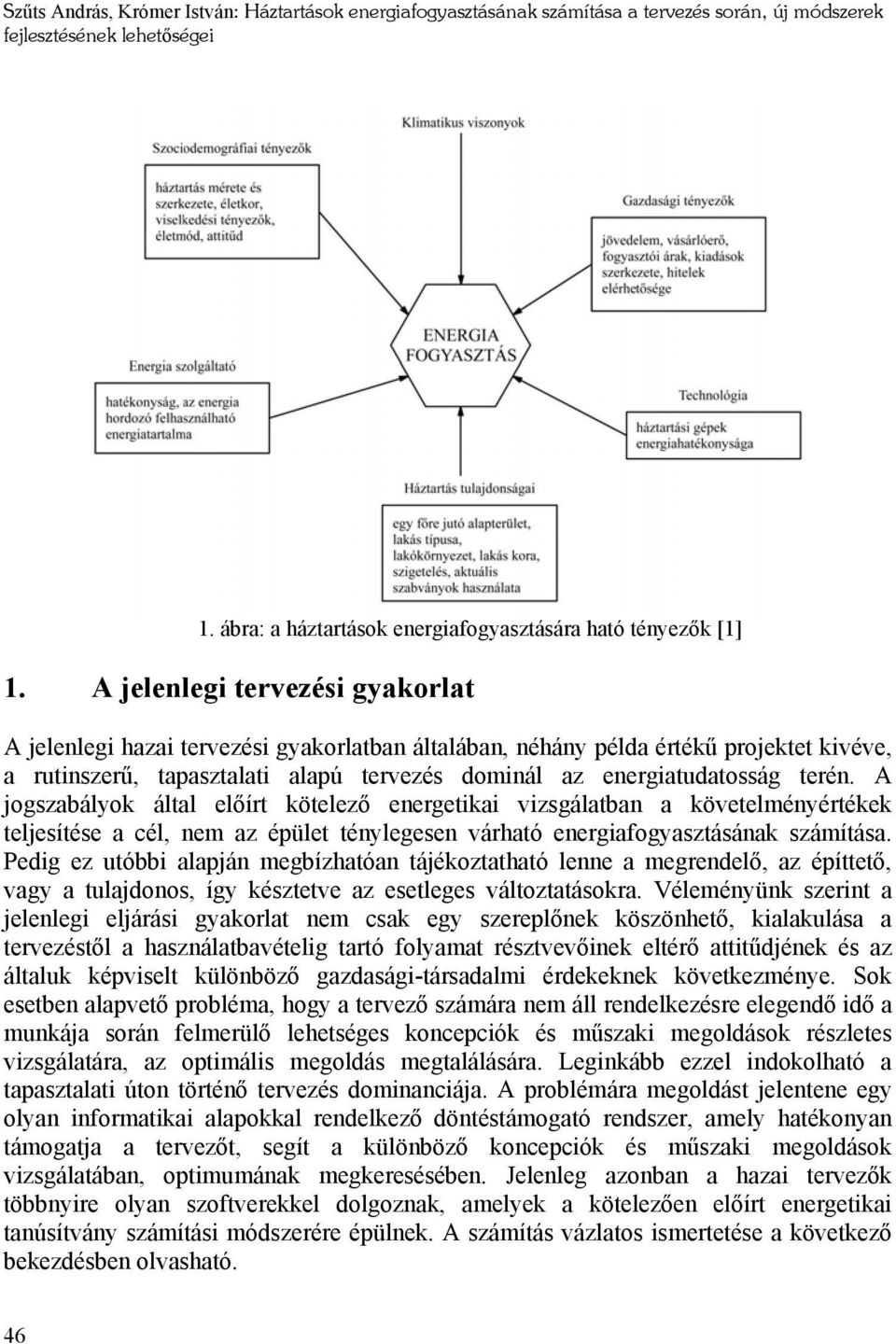 A jogszabályok által előírt kötelező energetikai vizsgálatban a követelményértékek teljesítése a cél, nem az épület ténylegesen várható energiafogyasztásának számítása.