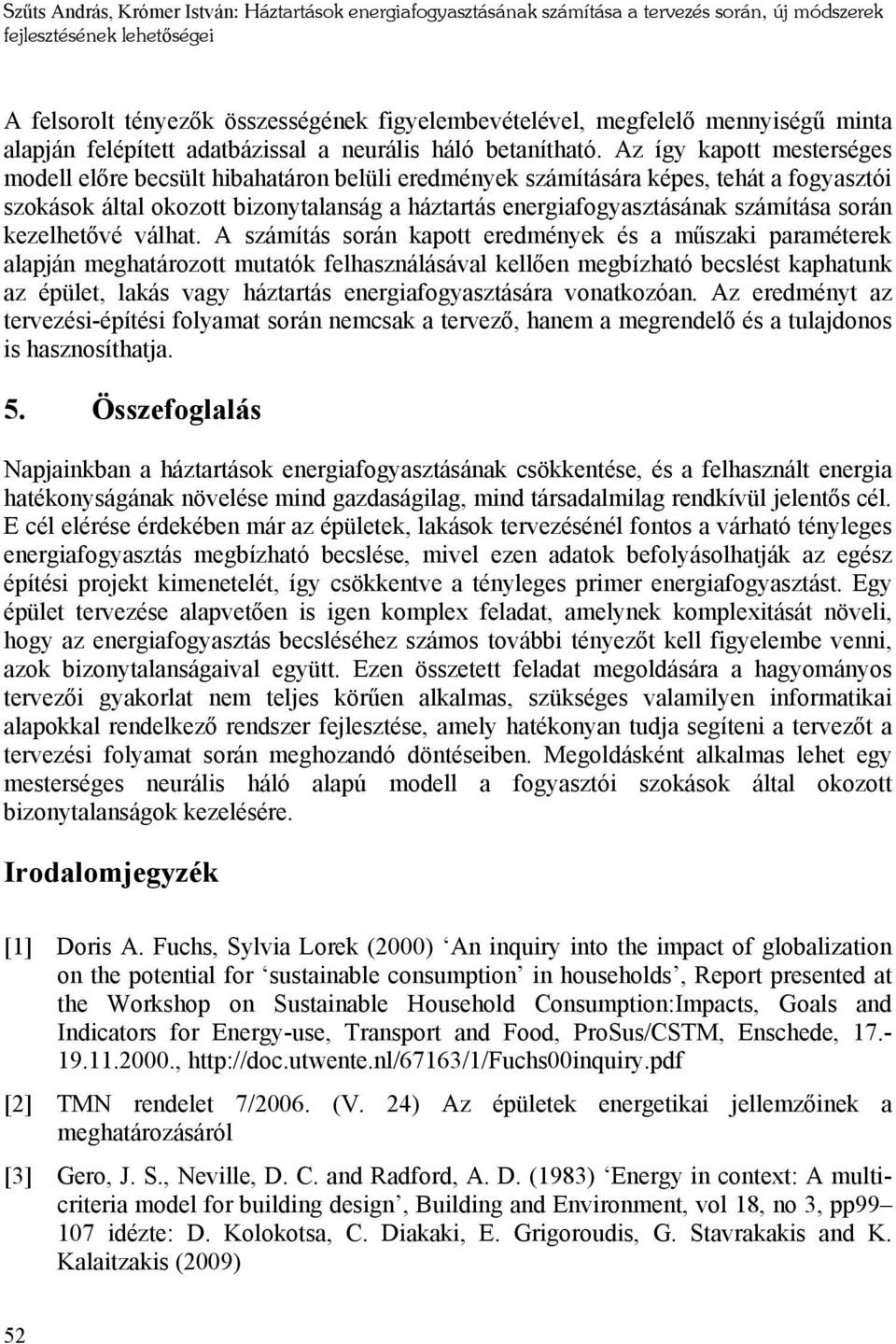 Az így kapott mesterséges modell előre becsült hibahatáron belüli eredmények számítására képes, tehát a fogyasztói szokások által okozott bizonytalanság a háztartás energiafogyasztásának számítása