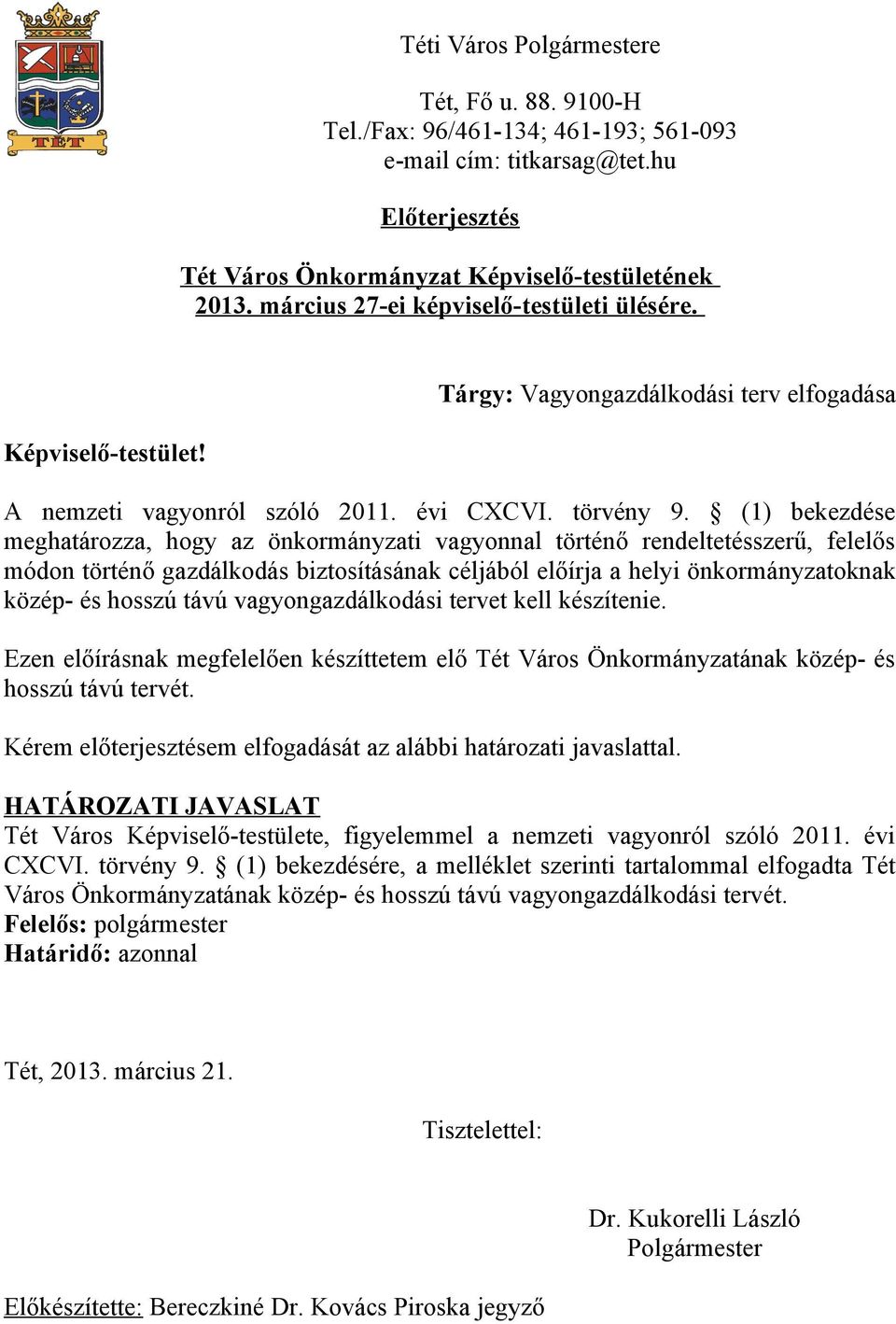 (1) bekezdése meghatározza, hogy az önkormányzati vagyonnal történő rendeltetésszerű, felelős módon történő gazdálkodás biztosításának céljából előírja a helyi önkormányzatoknak közép- és hosszú távú