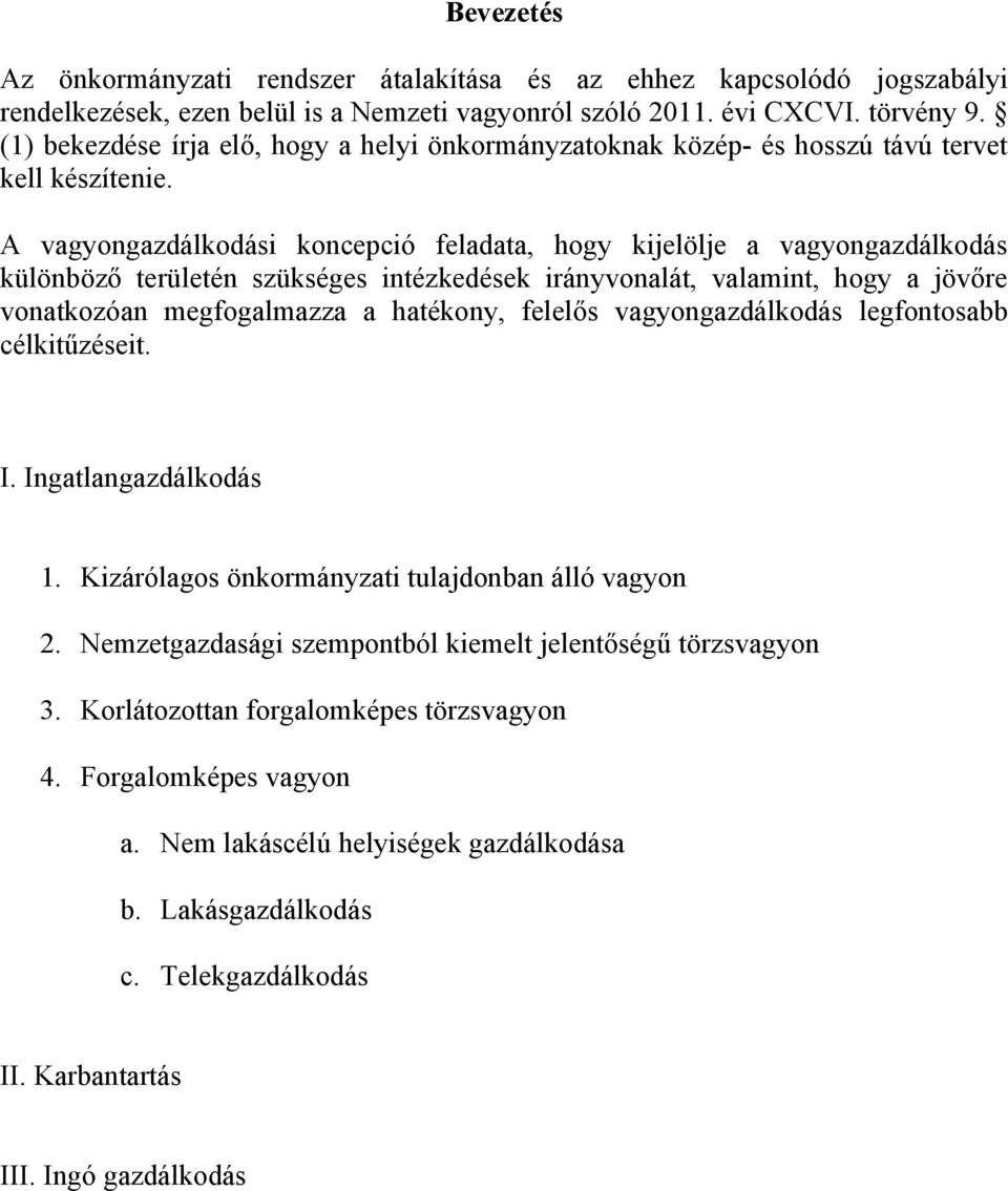 A vagyongazdálkodási koncepció feladata, hogy kijelölje a vagyongazdálkodás különböző területén szükséges intézkedések irányvonalát, valamint, hogy a jövőre vonatkozóan megfogalmazza a hatékony,