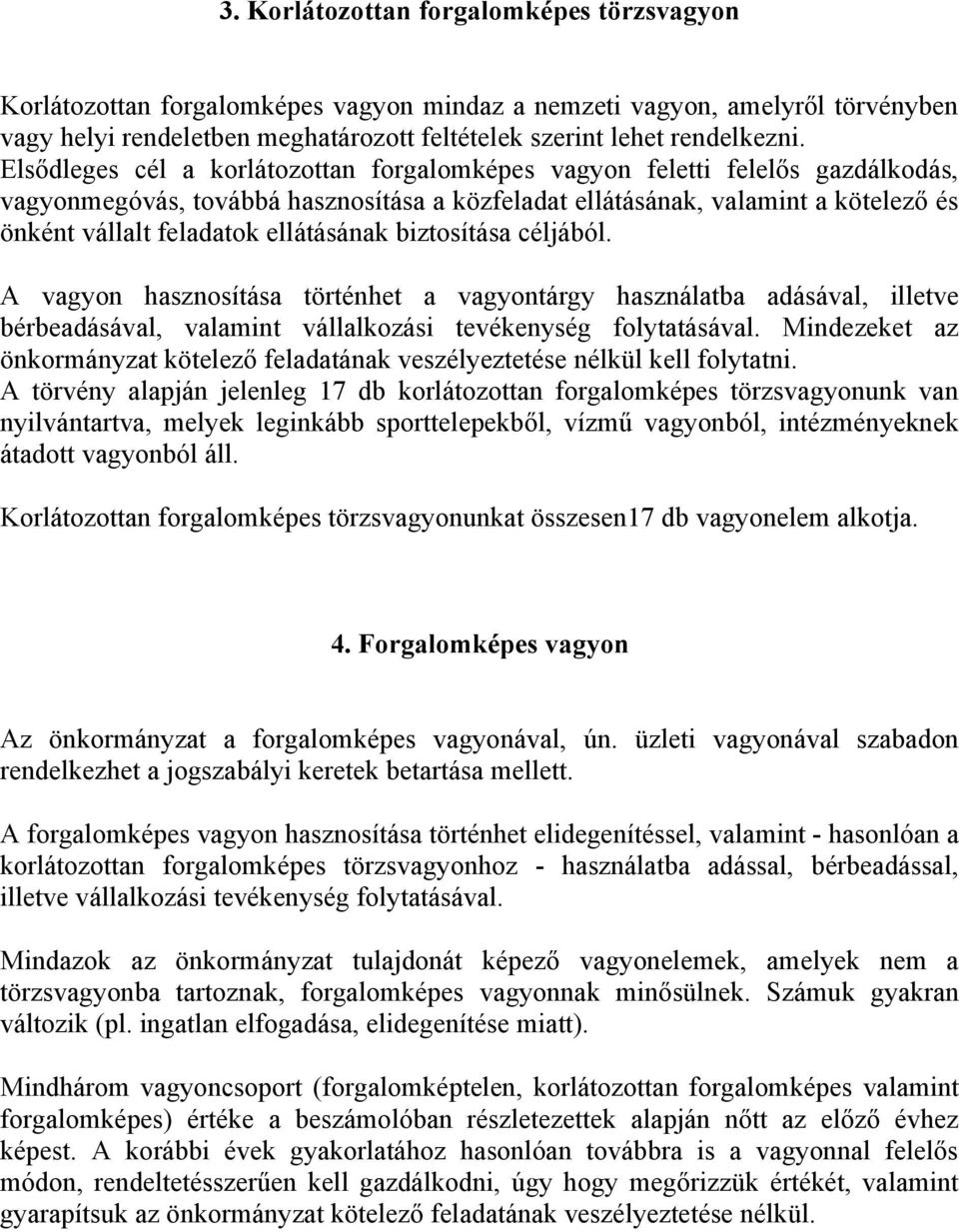 ellátásának biztosítása céljából. A vagyon hasznosítása történhet a vagyontárgy használatba adásával, illetve bérbeadásával, valamint vállalkozási tevékenység folytatásával.