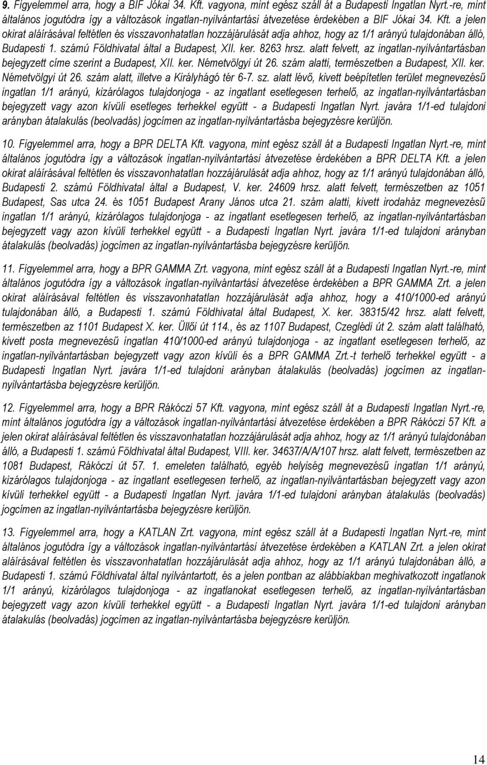 a jelen okirat aláírásával feltétlen és visszavonhatatlan hozzájárulását adja ahhoz, hogy az 1/1 arányú tulajdonában álló, Budapesti 1. számú Földhivatal által a Budapest, XII. ker. 8263 hrsz.