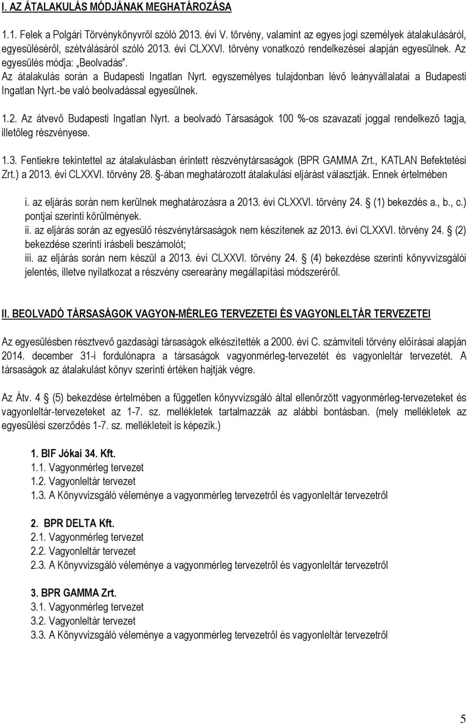 egyszemélyes tulajdonban lévő leányvállalatai a Budapesti Ingatlan Nyrt.-be való beolvadással egyesülnek. 1.2. Az átvevő Budapesti Ingatlan Nyrt.