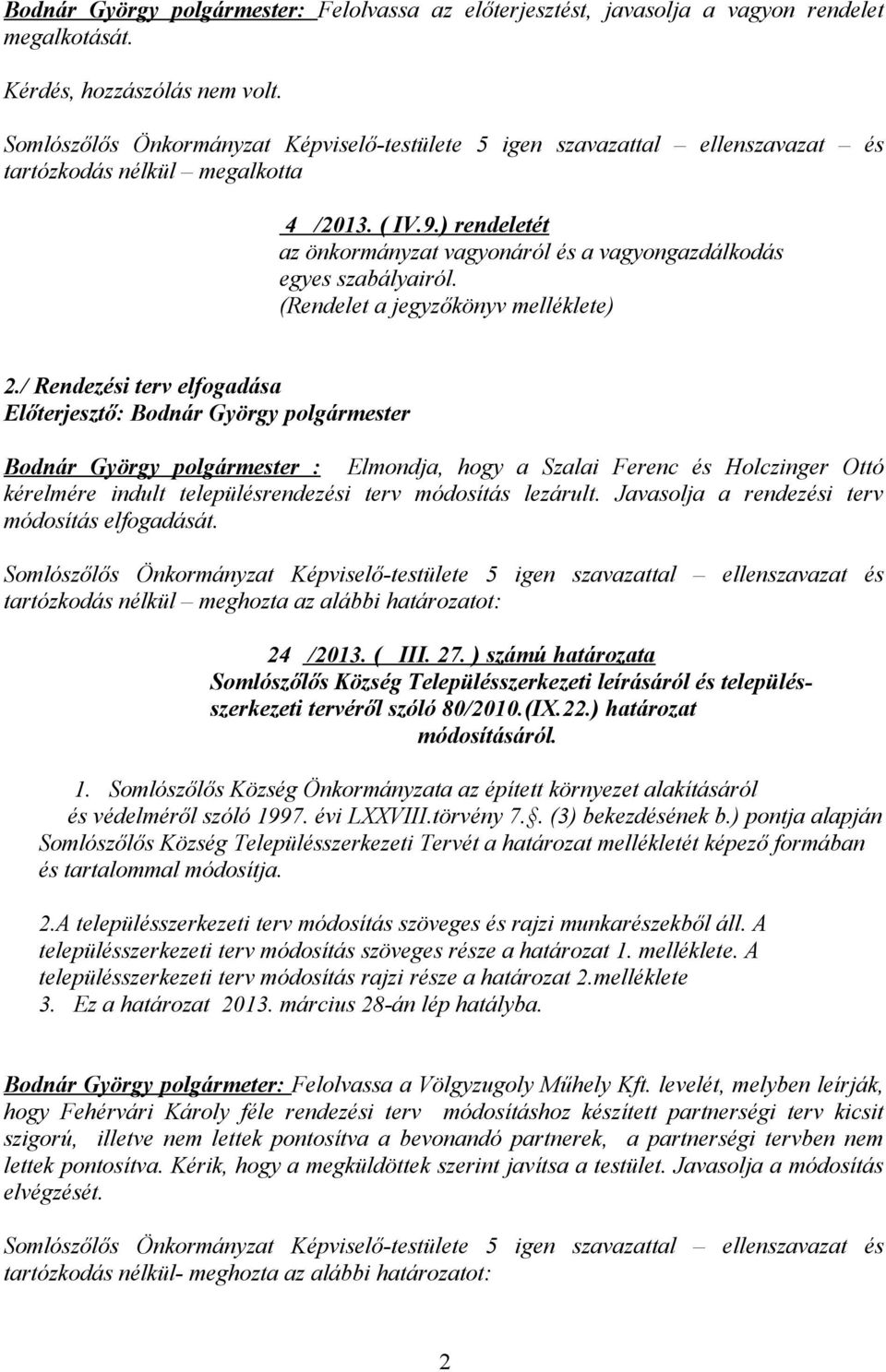 ) rendeletét az önkormányzat vagyonáról és a vagyongazdálkodás egyes szabályairól. (Rendelet a jegyzőkönyv melléklete) 2.