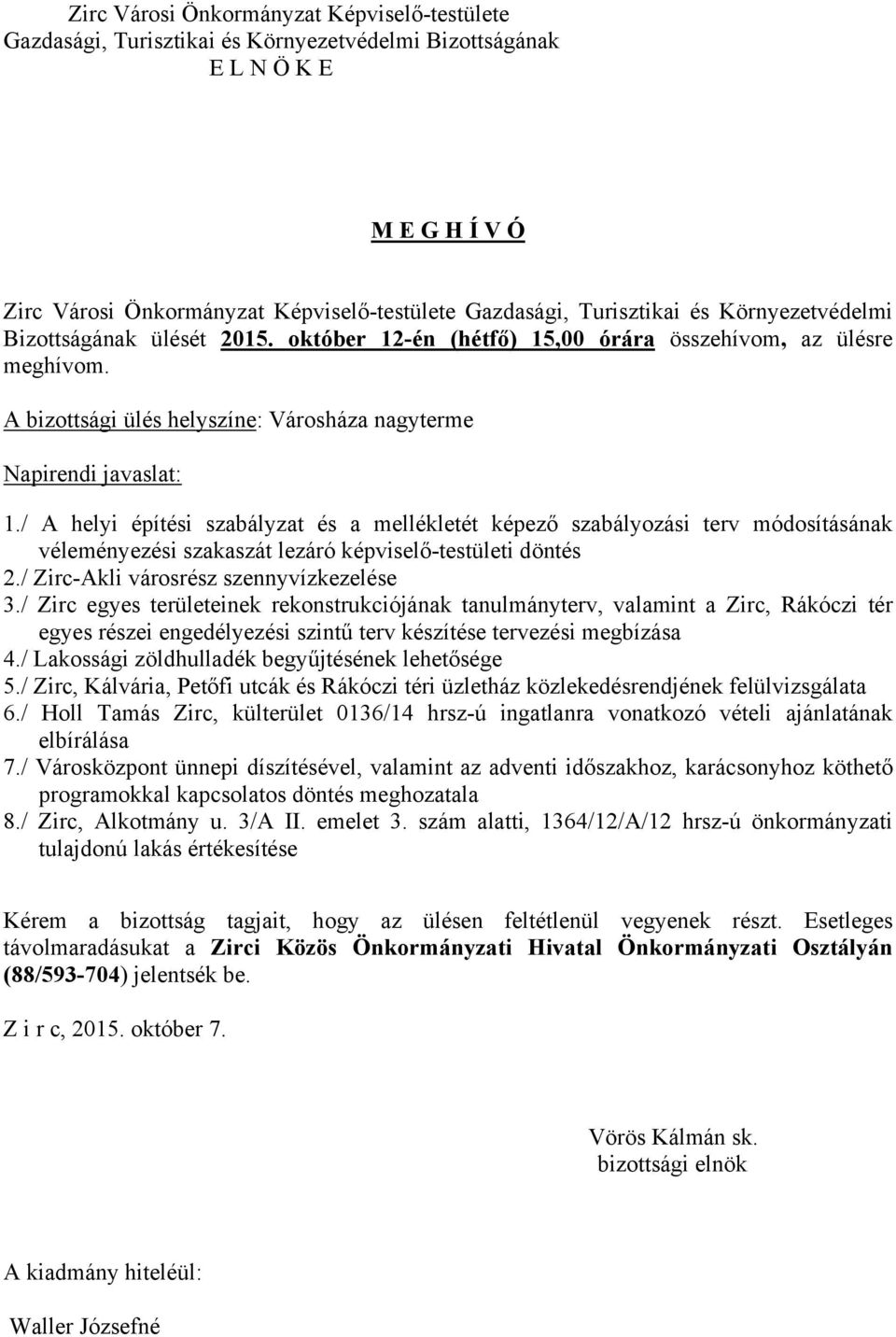 / A helyi építési szabályzat és a mellékletét képező szabályozási terv módosításának véleményezési szakaszát lezáró képviselő-testületi döntés 2./ Zirc-Akli városrész szennyvízkezelése 3.