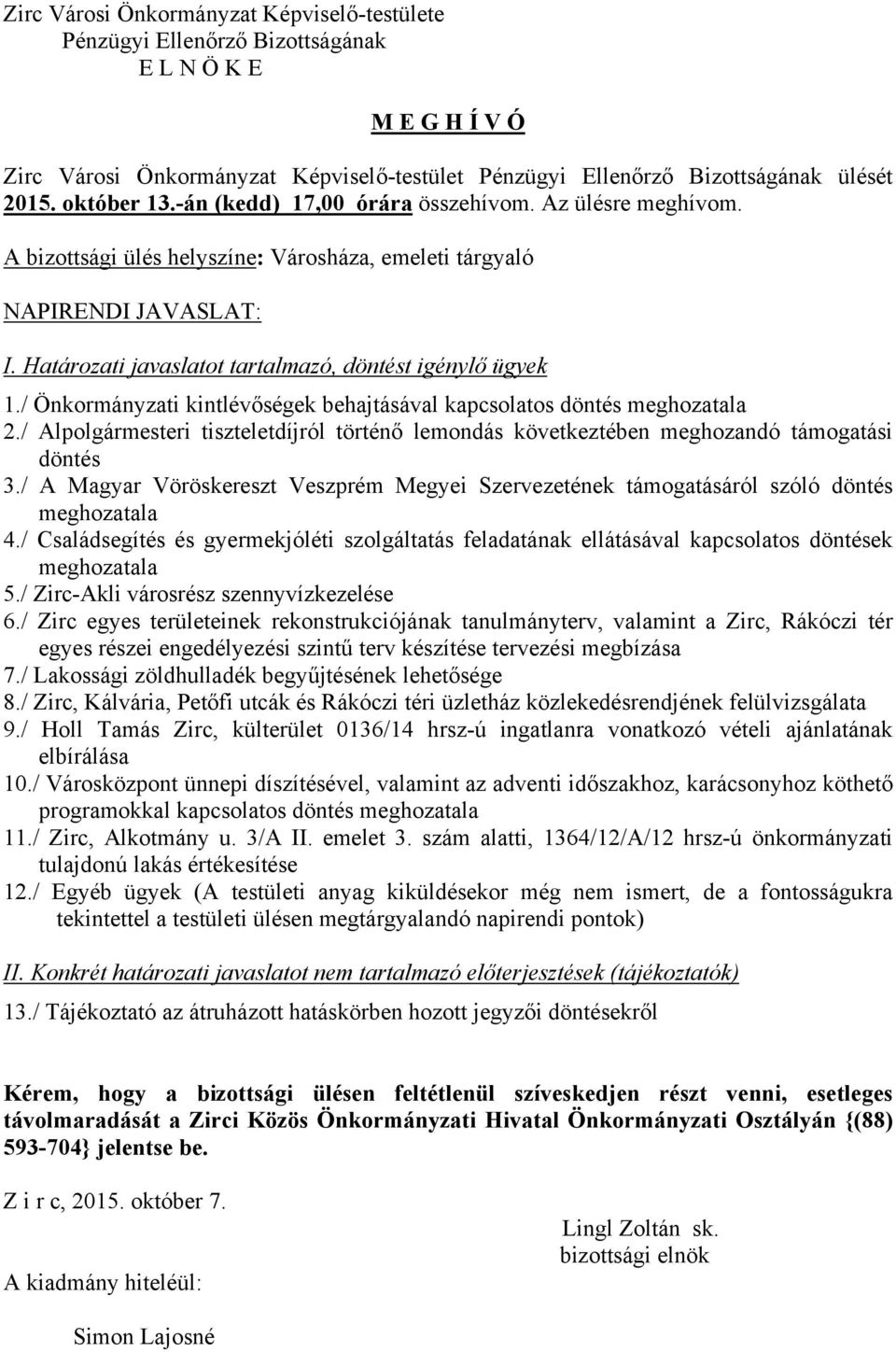 / Önkormányzati kintlévőségek behajtásával kapcsolatos döntés 2./ Alpolgármesteri tiszteletdíjról történő lemondás következtében meghozandó támogatási döntés 3.