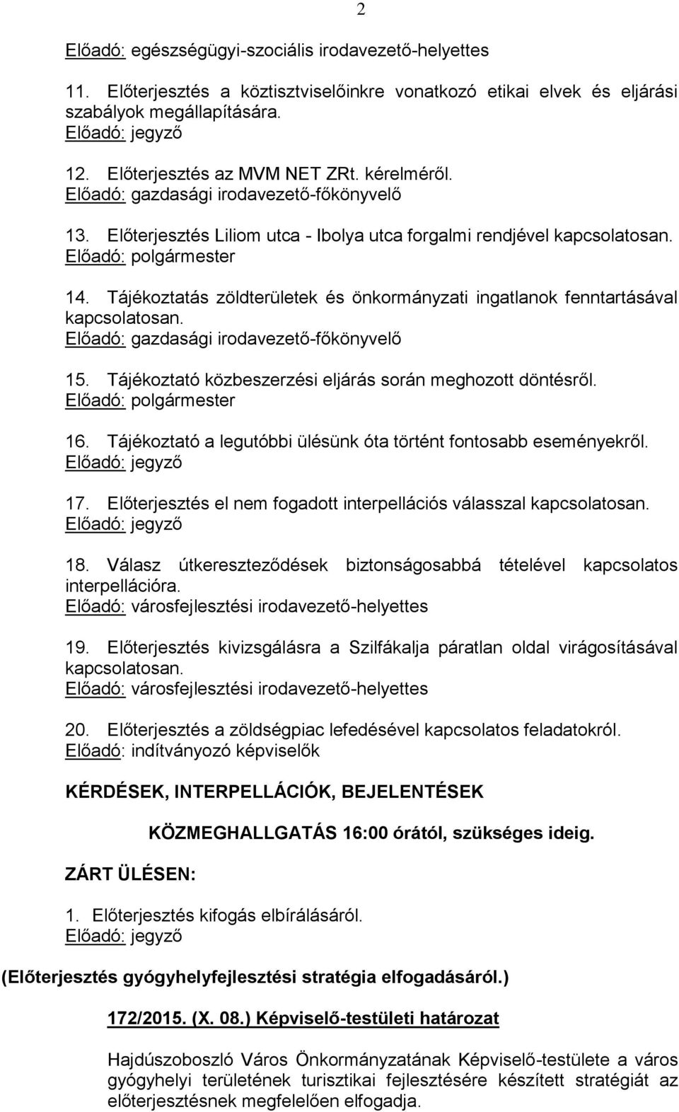 Tájékoztatás zöldterületek és önkormányzati ingatlanok fenntartásával kapcsolatosan. Előadó: gazdasági irodavezető-főkönyvelő 15. Tájékoztató közbeszerzési eljárás során meghozott döntésről.