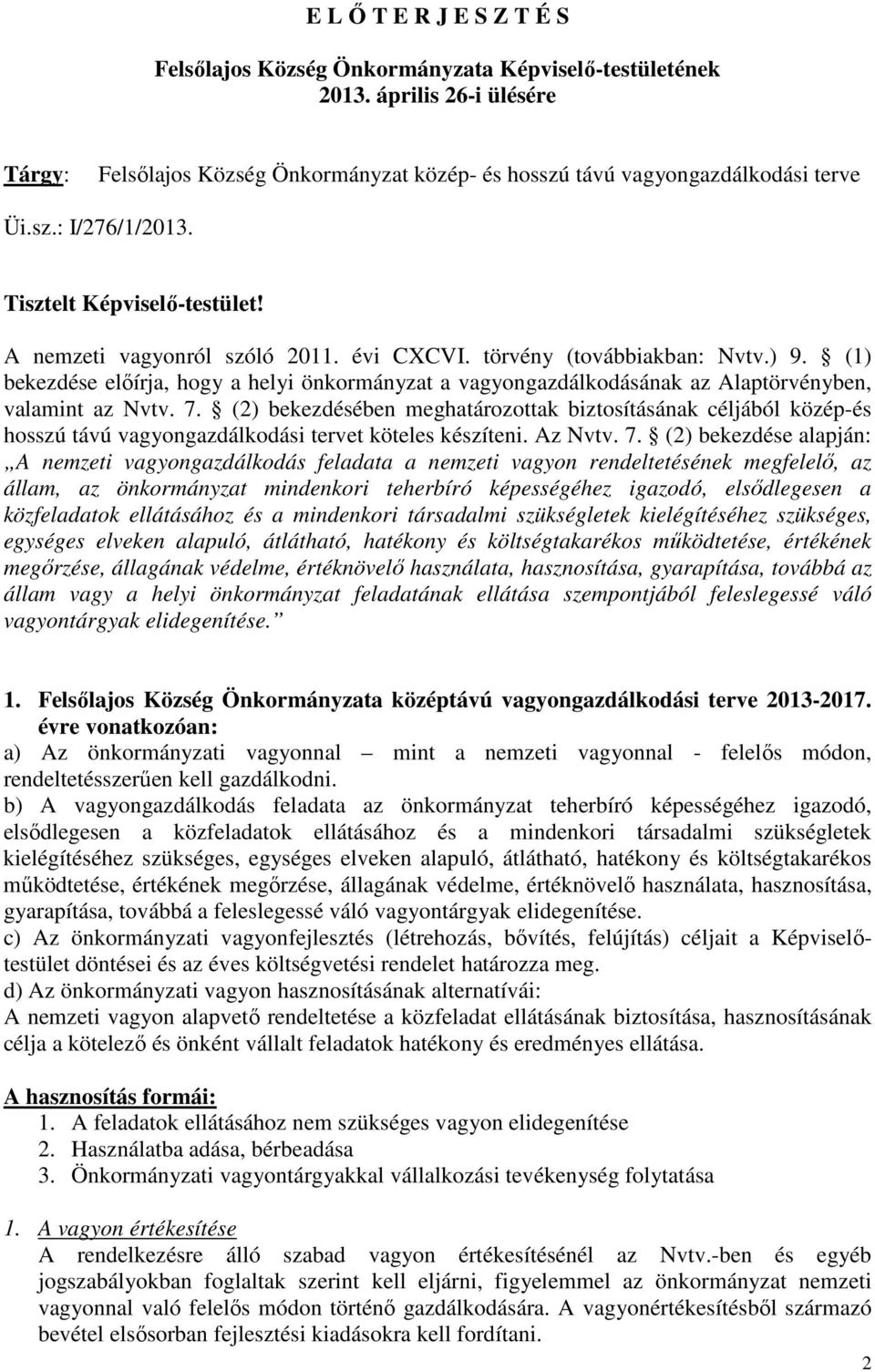 (2) bekezdésében meghatározottak biztosításának céljából közép-és hosszú távú vagyongazdálkodási tervet köteles készíteni. Az Nvtv. 7.