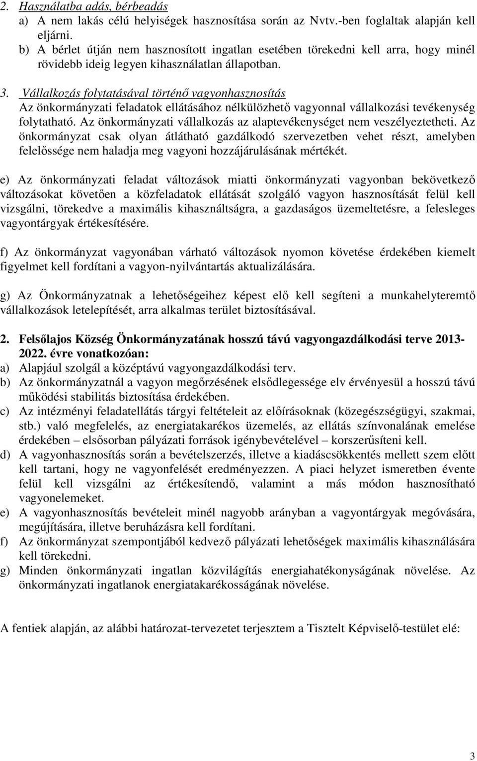 Vállalkozás folytatásával történı vagyonhasznosítás Az önkormányzati feladatok ellátásához nélkülözhetı vagyonnal vállalkozási tevékenység folytatható.