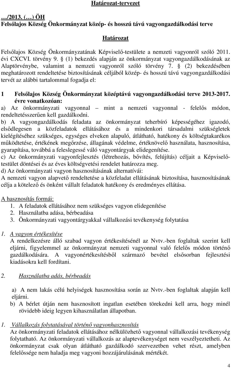 (2) bekezdésében meghatározott rendeltetése biztosításának céljából közép- és hosszú távú vagyongazdálkodási tervét az alábbi tartalommal fogadja el: 1 Felsılajos Község Önkormányzat középtávú