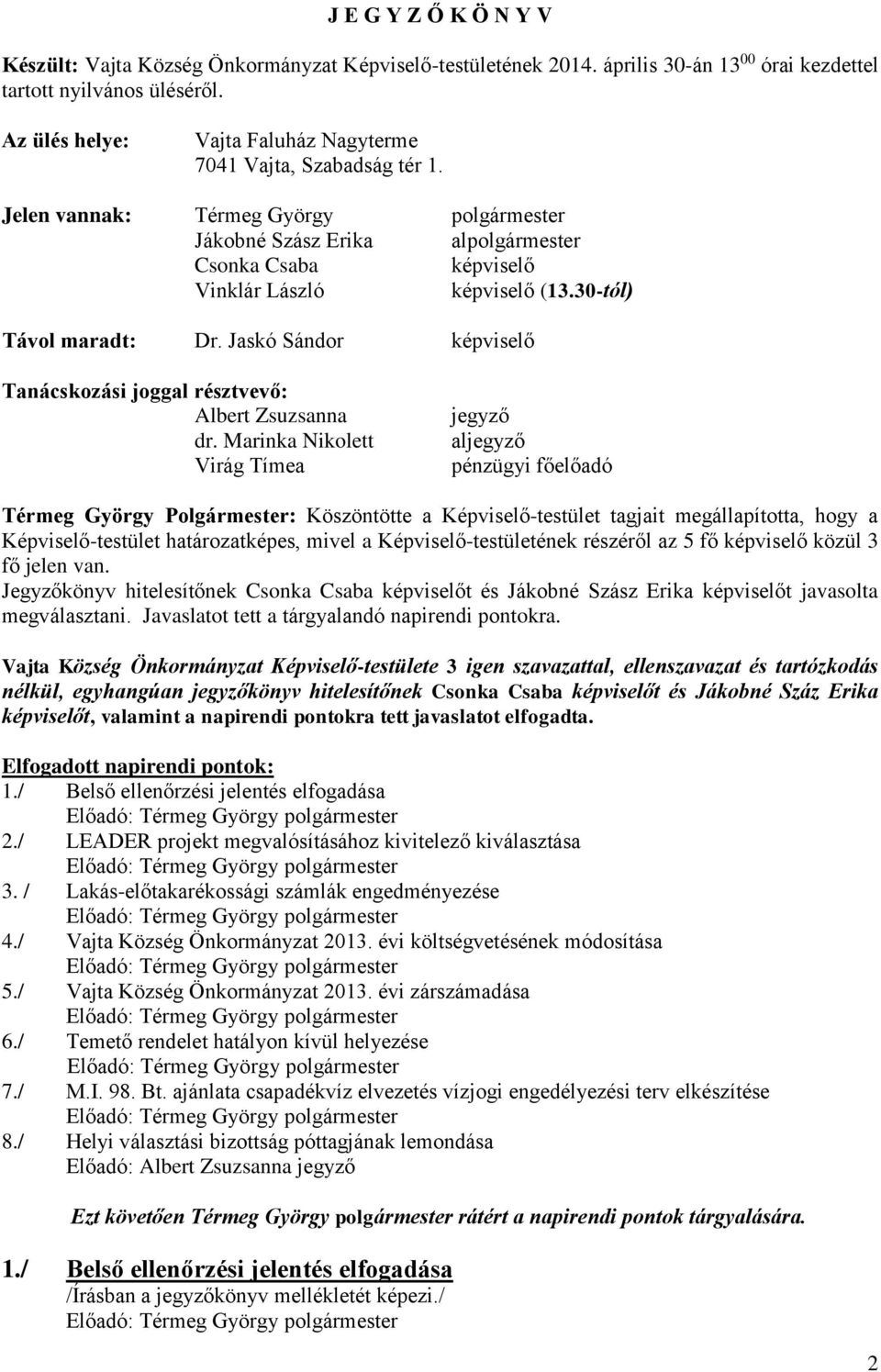 30-tól) Távol maradt: Dr. Jaskó Sándor képviselő Tanácskozási joggal résztvevő: Albert Zsuzsanna dr.