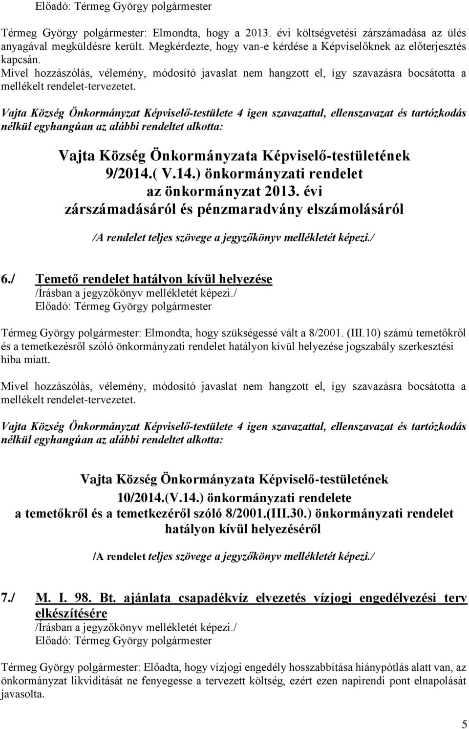 Vajta Község Önkormányzat Képviselő-testülete 4 igen szavazattal, ellenszavazat és tartózkodás nélkül egyhangúan az alábbi rendeltet alkotta: Vajta Község Önkormányzata Képviselő-testületének 9/2014.
