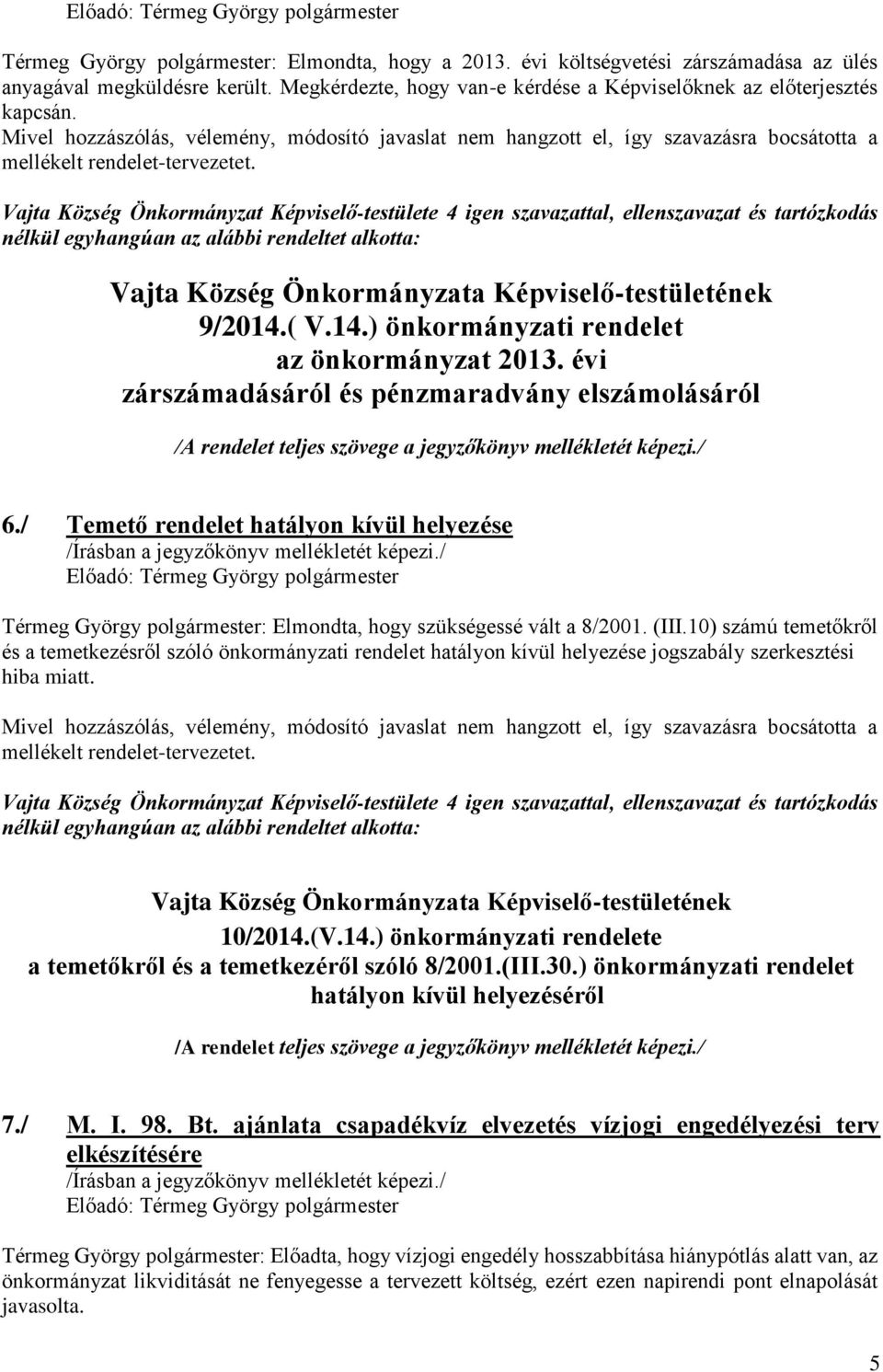 Vajta Község Önkormányzat Képviselő-testülete 4 igen szavazattal, ellenszavazat és tartózkodás nélkül egyhangúan az alábbi rendeltet alkotta: Vajta Község Önkormányzata Képviselő-testületének 9/2014.