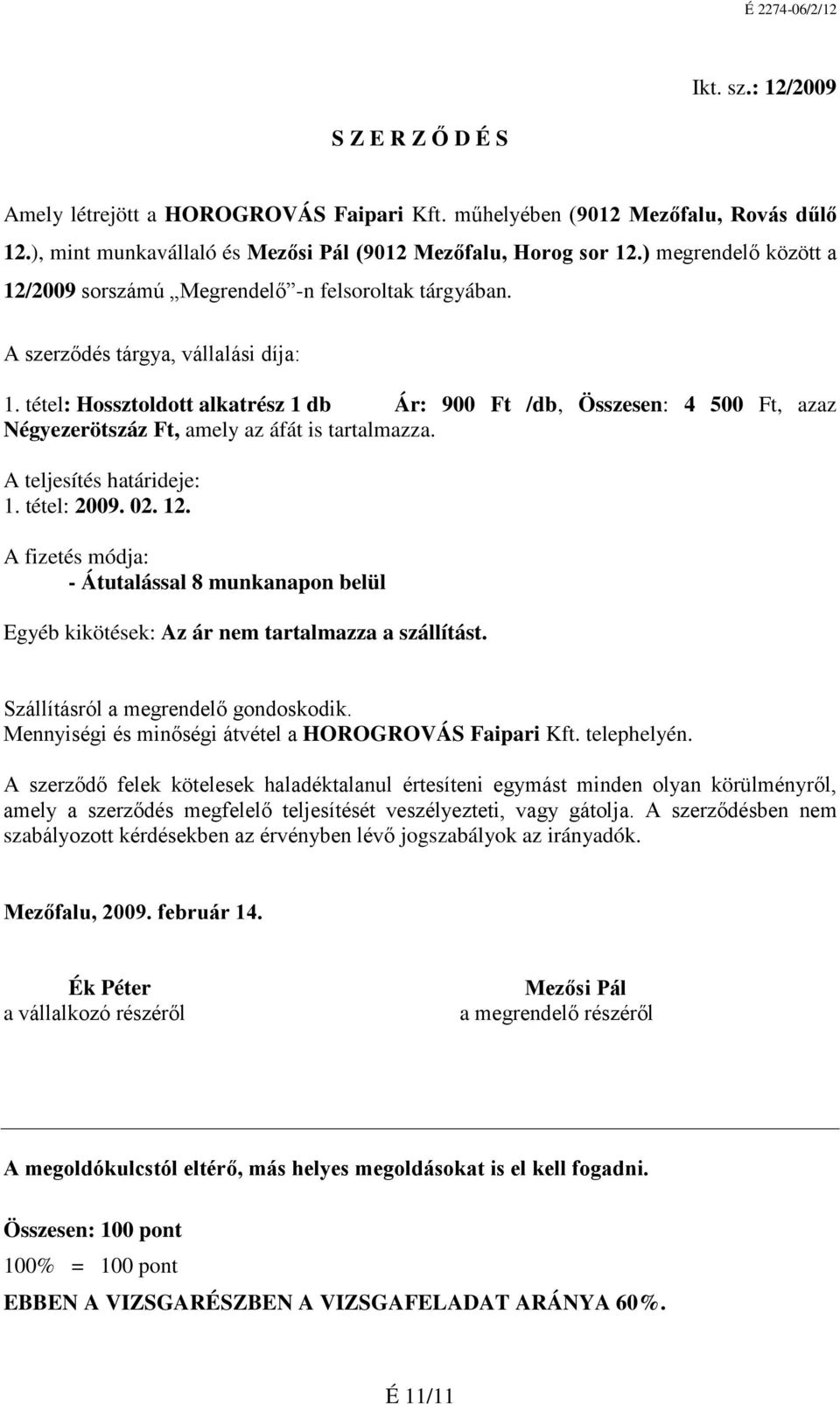 tétel: Hossztoldott alkatrész 1 db Ár: 900 Ft /db, Összesen: 4 500 Ft, azaz Négyezerötszáz Ft, amely az áfát is tartalmazza. A teljesítés határideje: 1. tétel: 2009. 02. 12.