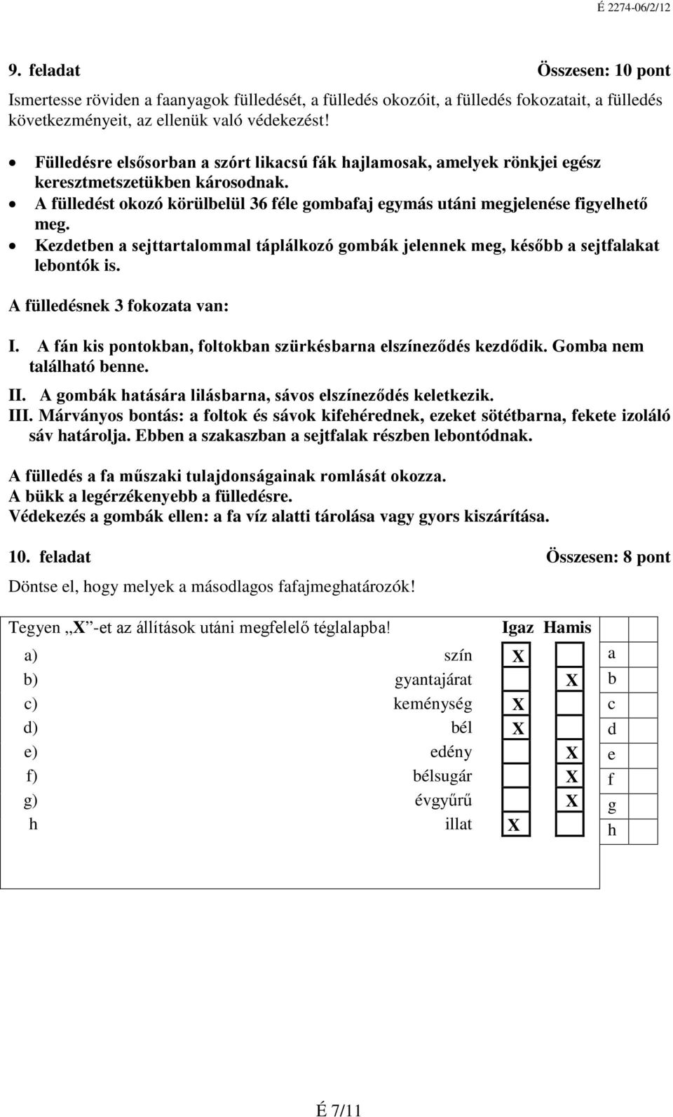 Kezdetben a sejttartalommal táplálkozó gombák jelennek meg, később a sejtfalakat lebontók is. A fülledésnek 3 fokozata van: I. A fán kis pontokban, foltokban szürkésbarna elszíneződés kezdődik.