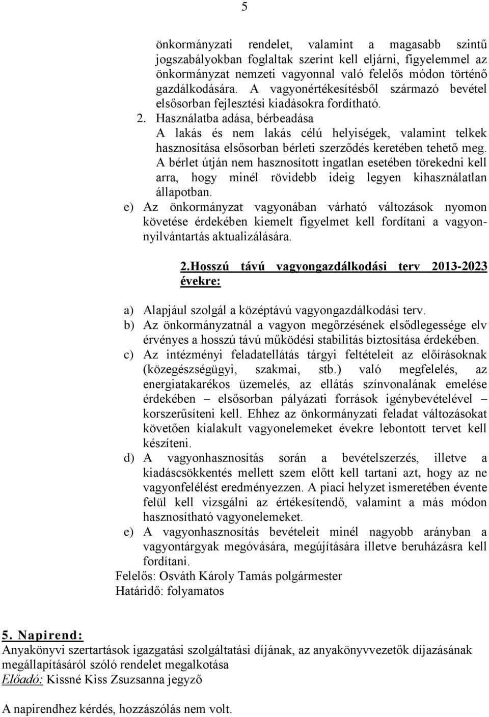 Használatba adása, bérbeadása A lakás és nem lakás célú helyiségek, valamint telkek hasznosítása elsősorban bérleti szerződés keretében tehető meg.