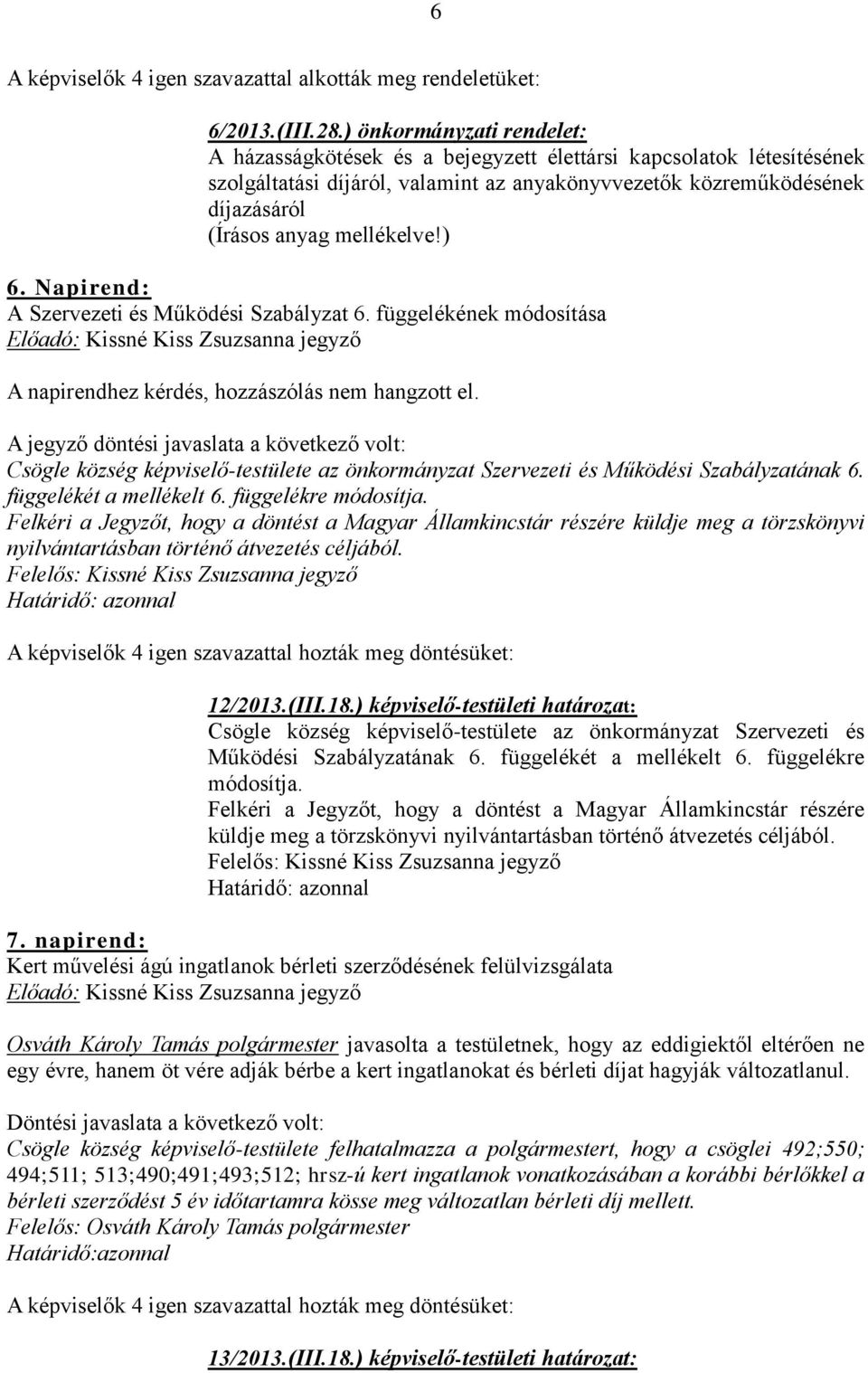 Napirend: A Szervezeti és Működési Szabályzat 6. függelékének módosítása A napirendhez kérdés, hozzászólás nem hangzott el.