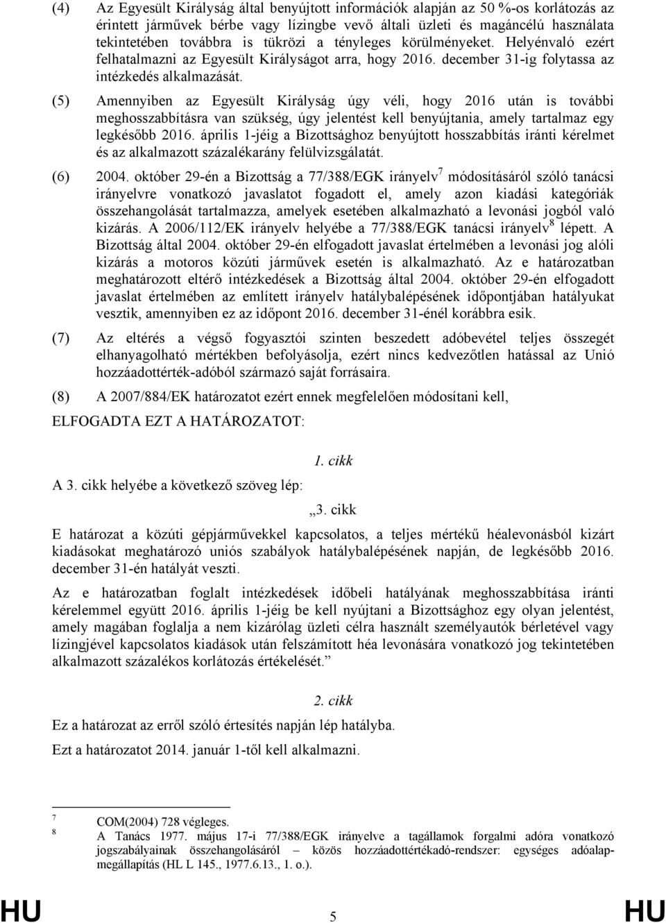 (5) Amennyiben az Egyesült Királyság úgy véli, hogy 2016 után is további meghosszabbításra van szükség, úgy jelentést kell benyújtania, amely tartalmaz egy legkésőbb 2016.