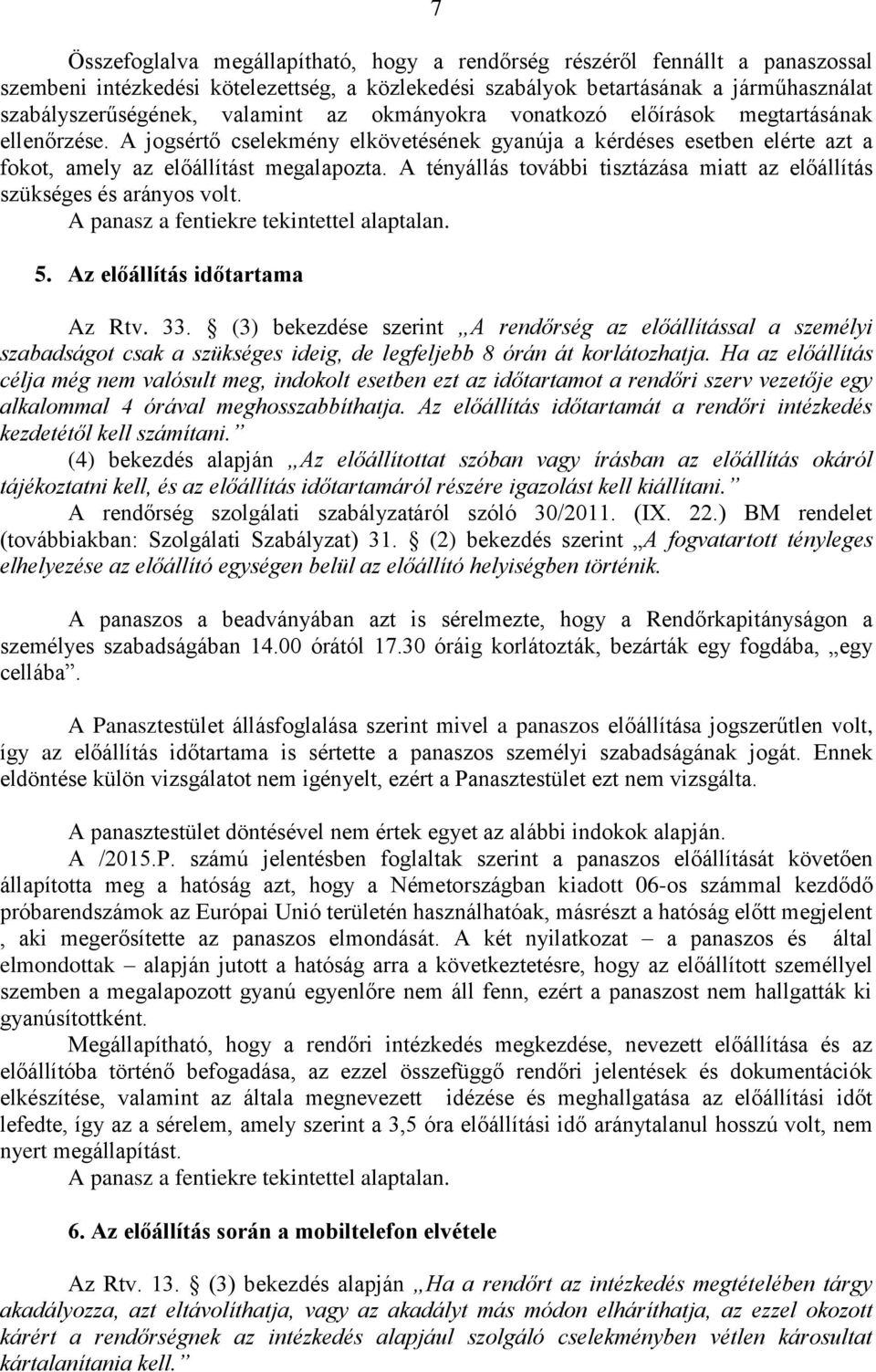 A tényállás további tisztázása miatt az előállítás szükséges és arányos volt. A panasz a fentiekre tekintettel alaptalan. 5. Az előállítás időtartama Az Rtv. 33.