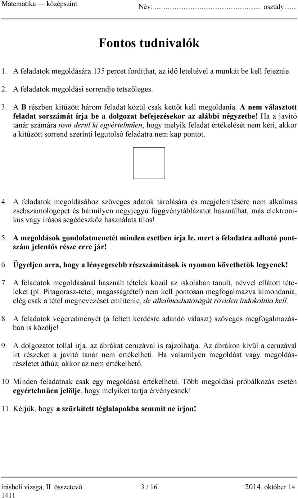 Ha a javító tanár számára nem derül ki egyértelműen, hogy melyik feladat értékelését nem kéri, akkor a kitűzött sorrend szerinti legutolsó feladatra nem kap pontot. 4.