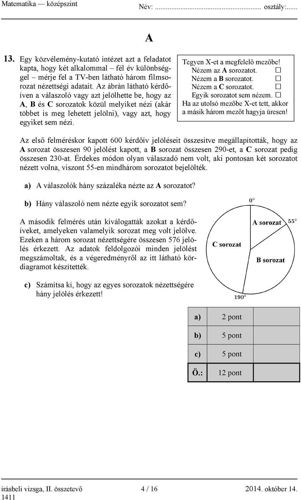 Tegyen X-et a megfelelő mezőbe! Nézem az A sorozatot. Nézem a B sorozatot. Nézem a C sorozatot. Egyik sorozatot sem nézem. Ha az utolsó mezőbe X-et tett, akkor a másik három mezőt hagyja üresen!